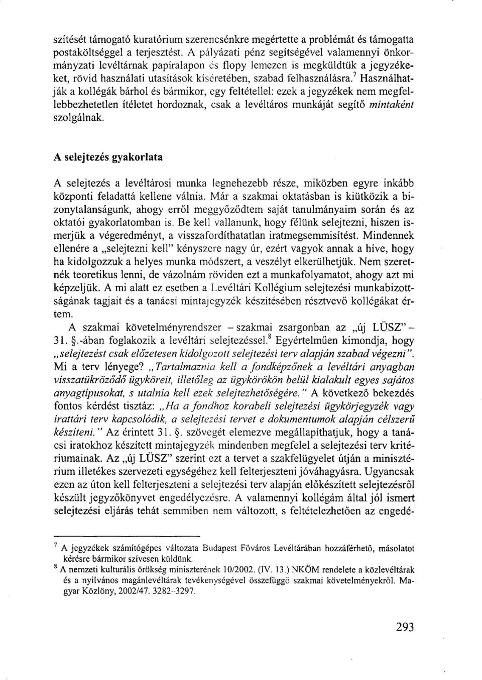 7 Használhatják a kollégák bárhol és bármikor, egy feltétellel: ezek a jegyzékek nem megfellebbezhetetlen ítéletet hordoznak, csak a levéltáros munkáját segítő mintaként szolgálnak.