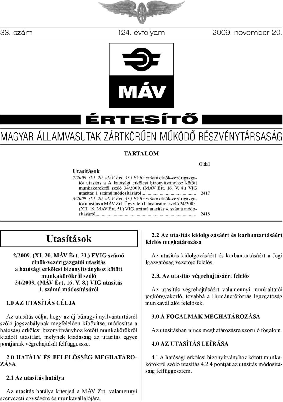 MÁV Ért. 33.) EVIG számú elnök-vezérigazgatói utasítás a MÁV Zrt. Ügyviteli Utasításáról szóló 24/2003. (XII. 19. MÁV Ért. 51.) VIG. számú utasítás 4. számú módosításáról.