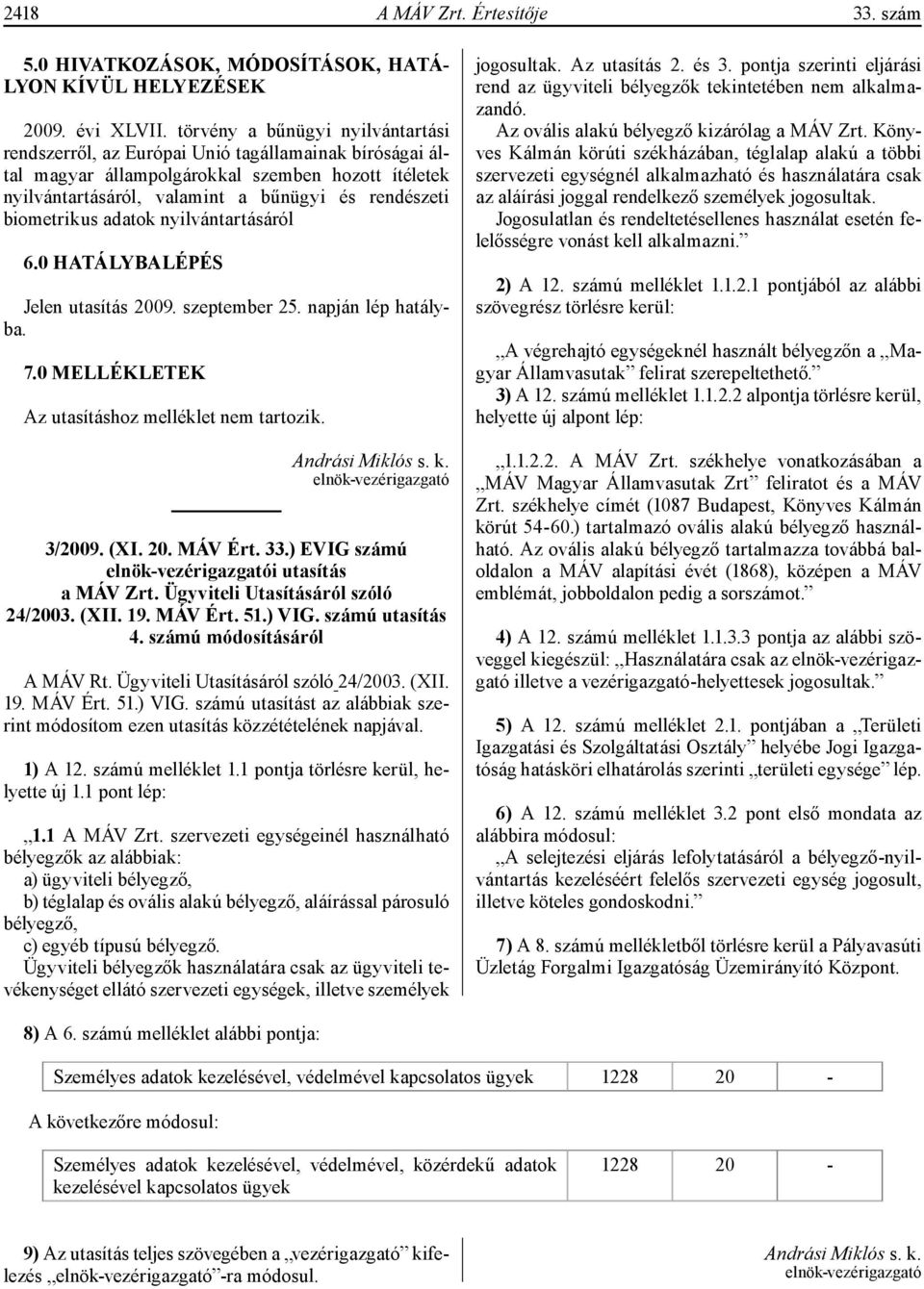 biometrikus adatok nyilvántartásáról 6.0 HATÁLYBALÉPÉS Jelen utasítás 2009. szeptember 25. napján lép hatályba. 7.0 MELLÉKLETEK Az utasításhoz melléklet nem tartozik. Andrási Miklós s. k.