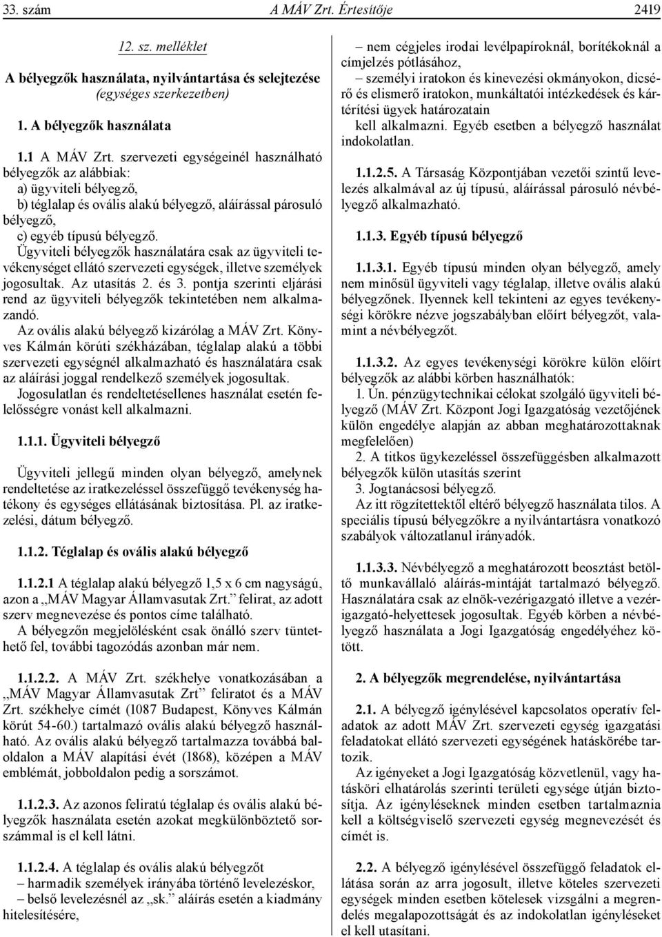 Ügyviteli bélyegzők használatára csak az ügyviteli tevékenységet ellátó szervezeti egységek, illetve személyek jogosultak. Az utasítás 2. és 3.