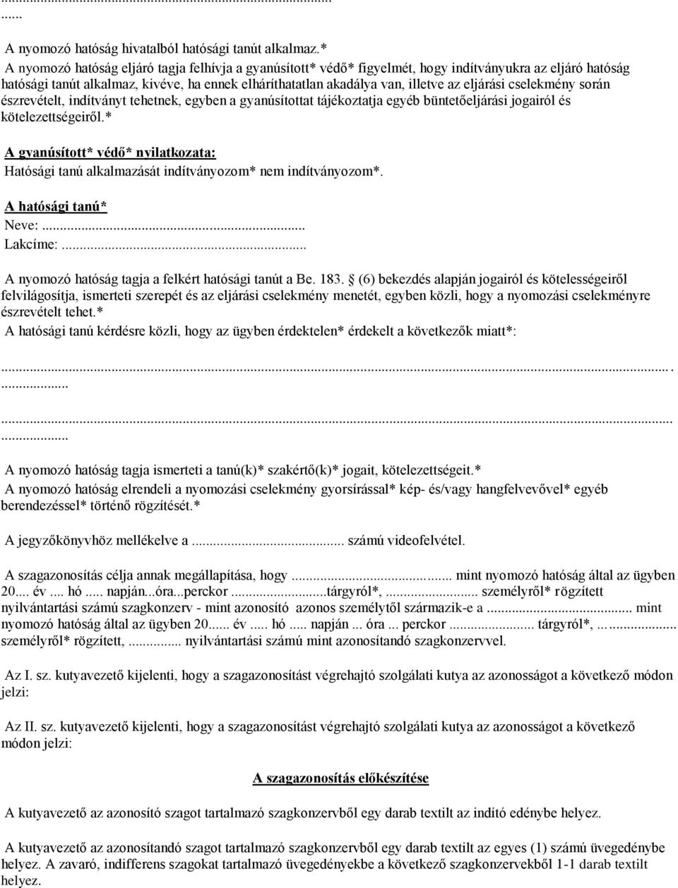 eljárási cselekmény során észrevételt, indítványt tehetnek, egyben a gyanúsítottat tájékoztatja egyéb büntetőeljárási jogairól és kötelezettségeiről.