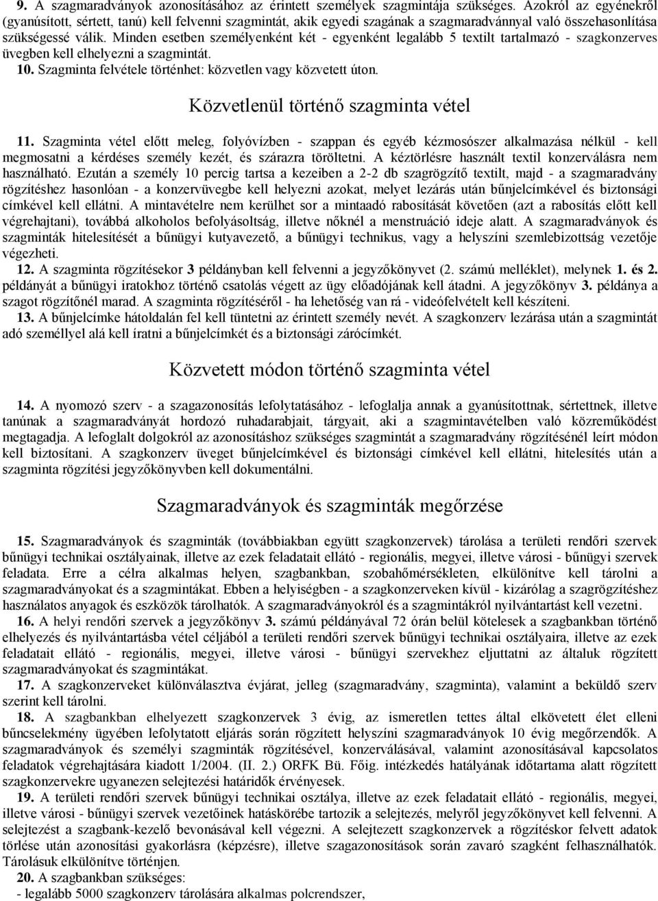 Minden esetben személyenként két - egyenként legalább 5 textilt tartalmazó - szagkonzerves üvegben kell elhelyezni a szagmintát. 10. Szagminta felvétele történhet: közvetlen vagy közvetett úton.