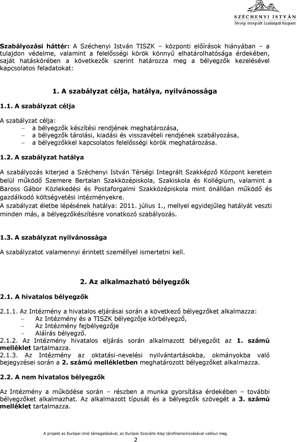 A szabályzat célja, hatálya, nyilvánossága A szabályzat célja: a bélyegzők készítési rendjének meghatározása, a bélyegzők tárolási, kiadási és visszavételi rendjének szabályozása, a bélyegzőkkel