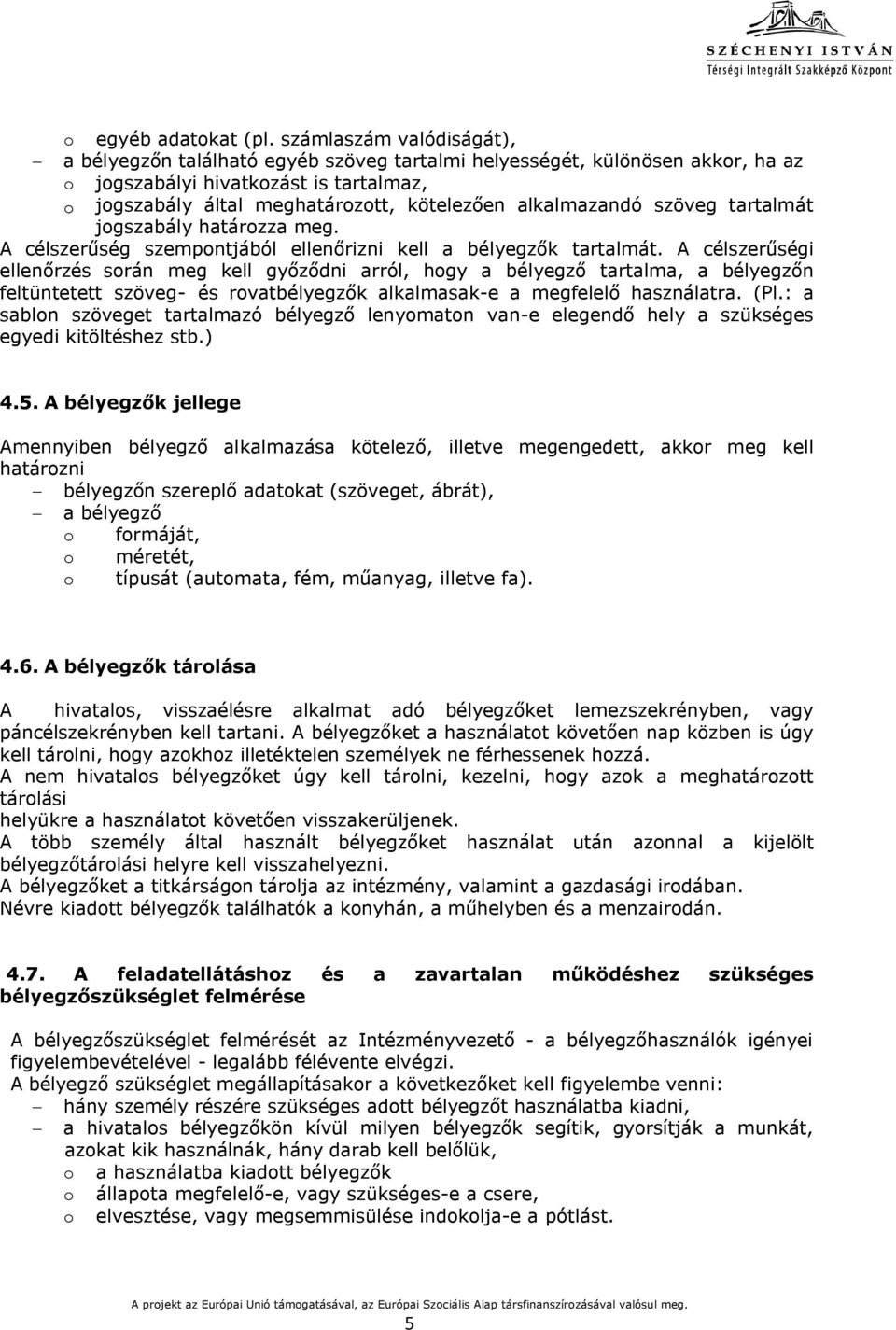 alkalmazandó szöveg tartalmát jogszabály határozza meg. A célszerűség szempontjából ellenőrizni kell a bélyegzők tartalmát.