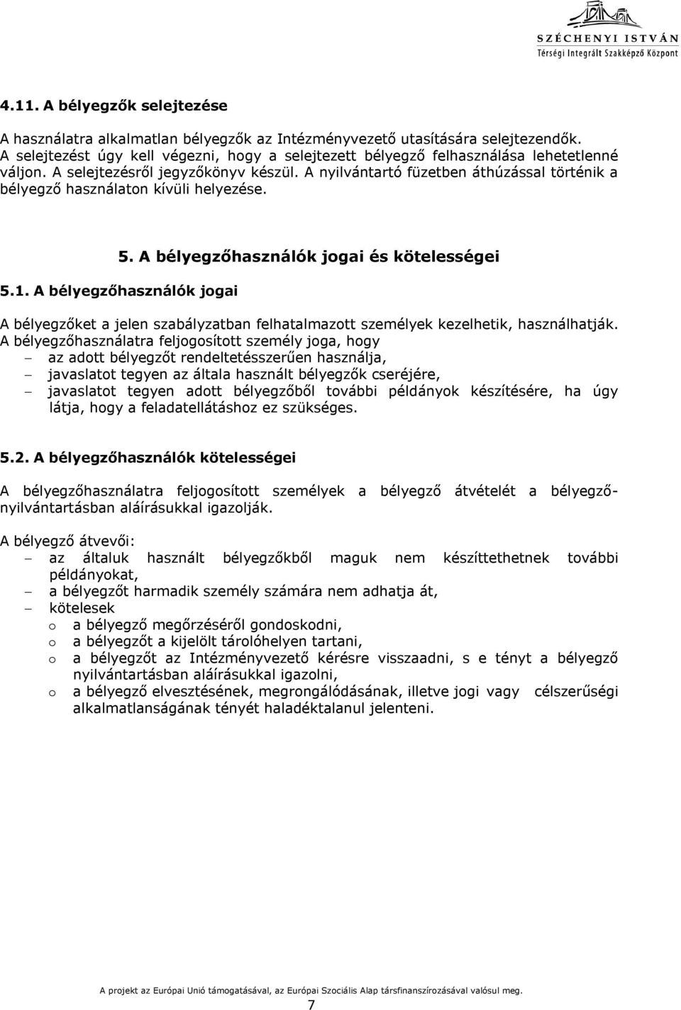 A nyilvántartó füzetben áthúzással történik a bélyegző használaton kívüli helyezése. 5. A bélyegzőhasználók jogai és kötelességei 5.1.