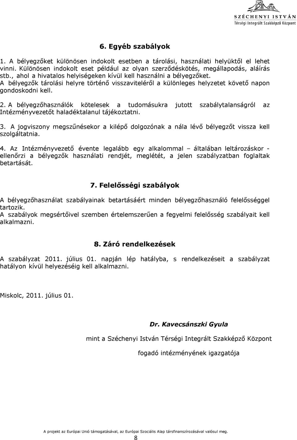 A bélyegzőhasználók kötelesek a tudomásukra jutott szabálytalanságról az Intézményvezetőt haladéktalanul tájékoztatni. 3.