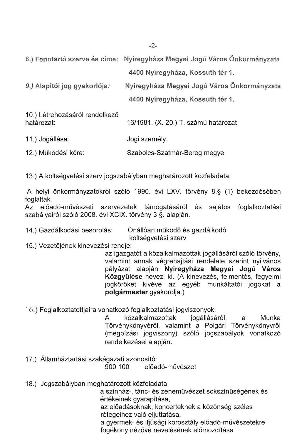 ) Jogállása: Jogi személy. 12.) Működési köre: Szabolcs-Szatmár-Bereg megye 13.) A költségvetési szerv jogszabályban meghatározott közfeladata: A helyi önkormányzatokról szóló 1990. évi LXV.
