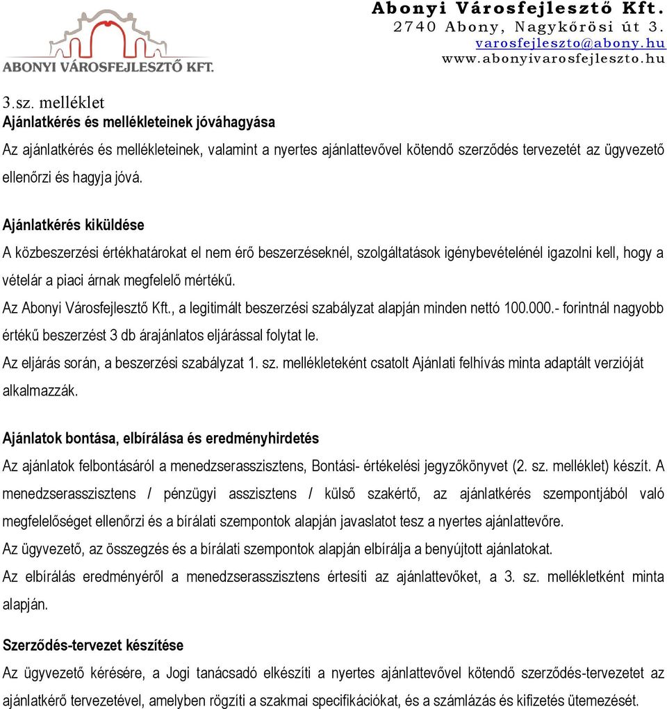 Ajánlatkérés kiküldése A közbeszerzési értékhatárokat el nem érő beszerzéseknél, szolgáltatások igénybevételénél igazolni kell, hogy a vételár a piaci árnak megfelelő mértékű.