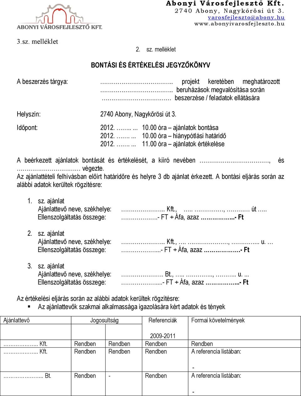 .... 11.00 óra ajánlatok értékelése A beérkezett ajánlatok bontását és értékelését, a kiíró nevében, és végezte. Az ajánlattételi felhívásban előírt határidőre és helyre 3 db ajánlat érkezett.