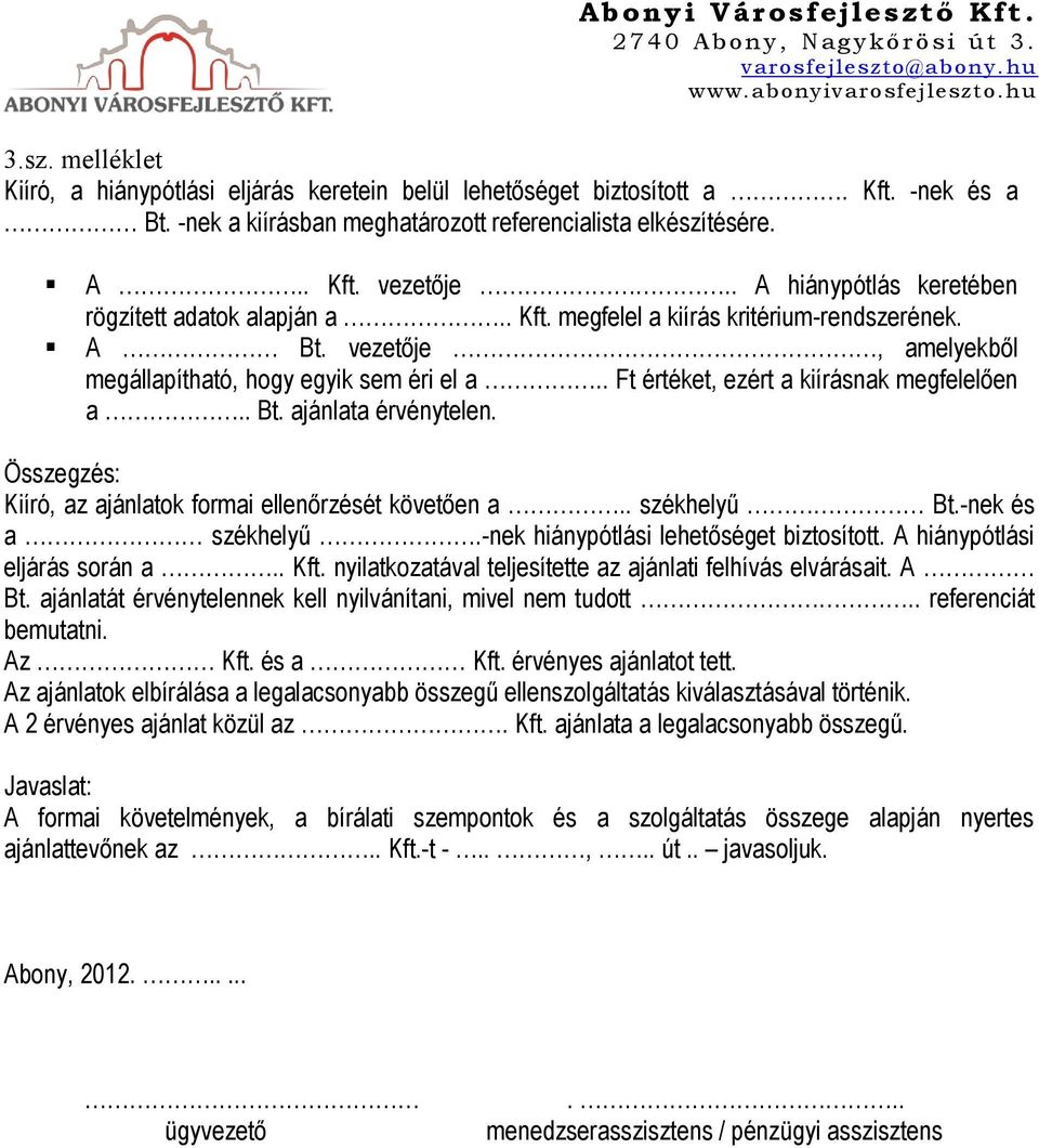 . Ft értéket, ezért a kiírásnak megfelelően a.. Bt. ajánlata érvénytelen. Összegzés: Kiíró, az ajánlatok formai ellenőrzését követően a.. székhelyű Bt.-nek és a székhelyű.