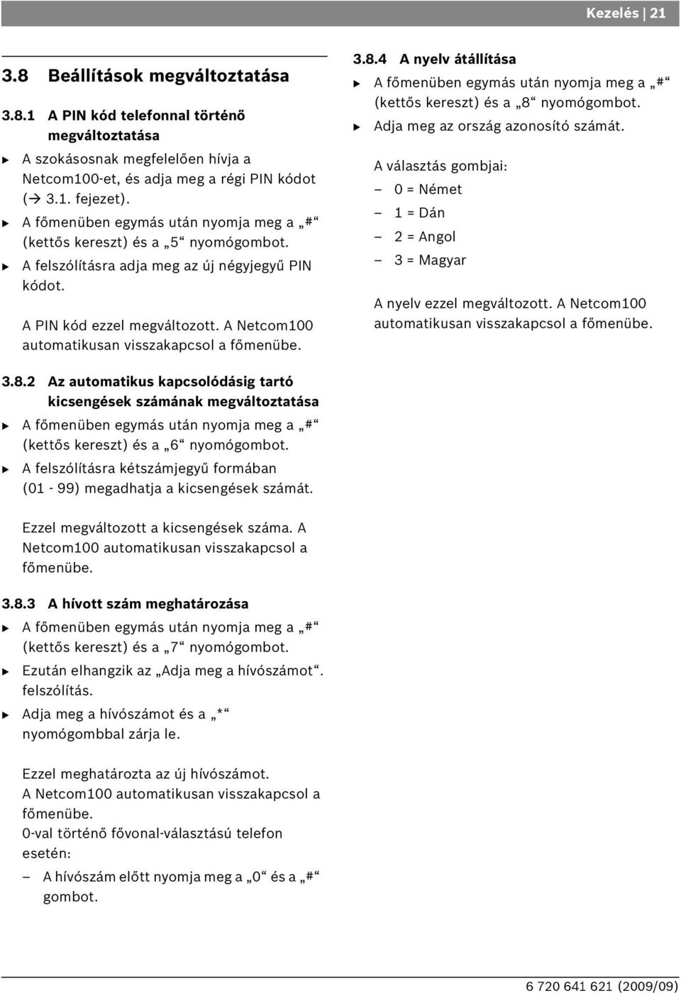 A Netcom100 automatikusan visszakapcsol a főmenübe. 3.8.4 A nyelv átállítása A főmenüben egymás után nyomja meg a # (kettős kereszt) és a 8 nyomógombot. Adja meg az ország azonosító számát.