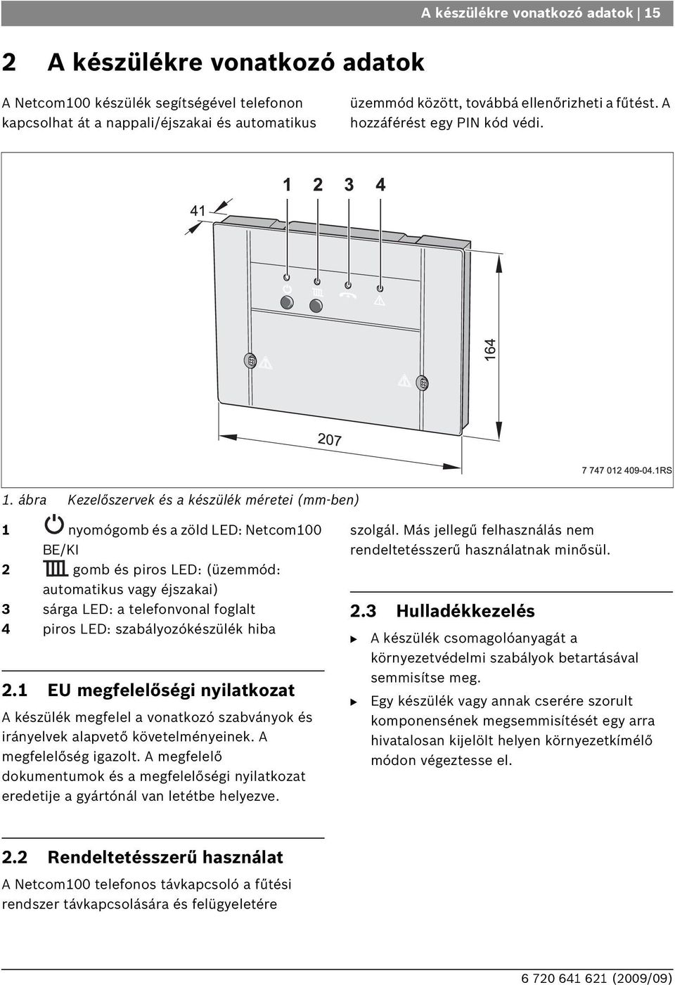 ábra Kezelőszervek és a készülék méretei (mm-ben) 1 nyomógomb és a zöld LED: Netcom100 E/KI 2 gomb és piros LED: (üzemmód: automatikus vagy éjszakai) 3 sárga LED: a telefonvonal foglalt 4 piros LED: