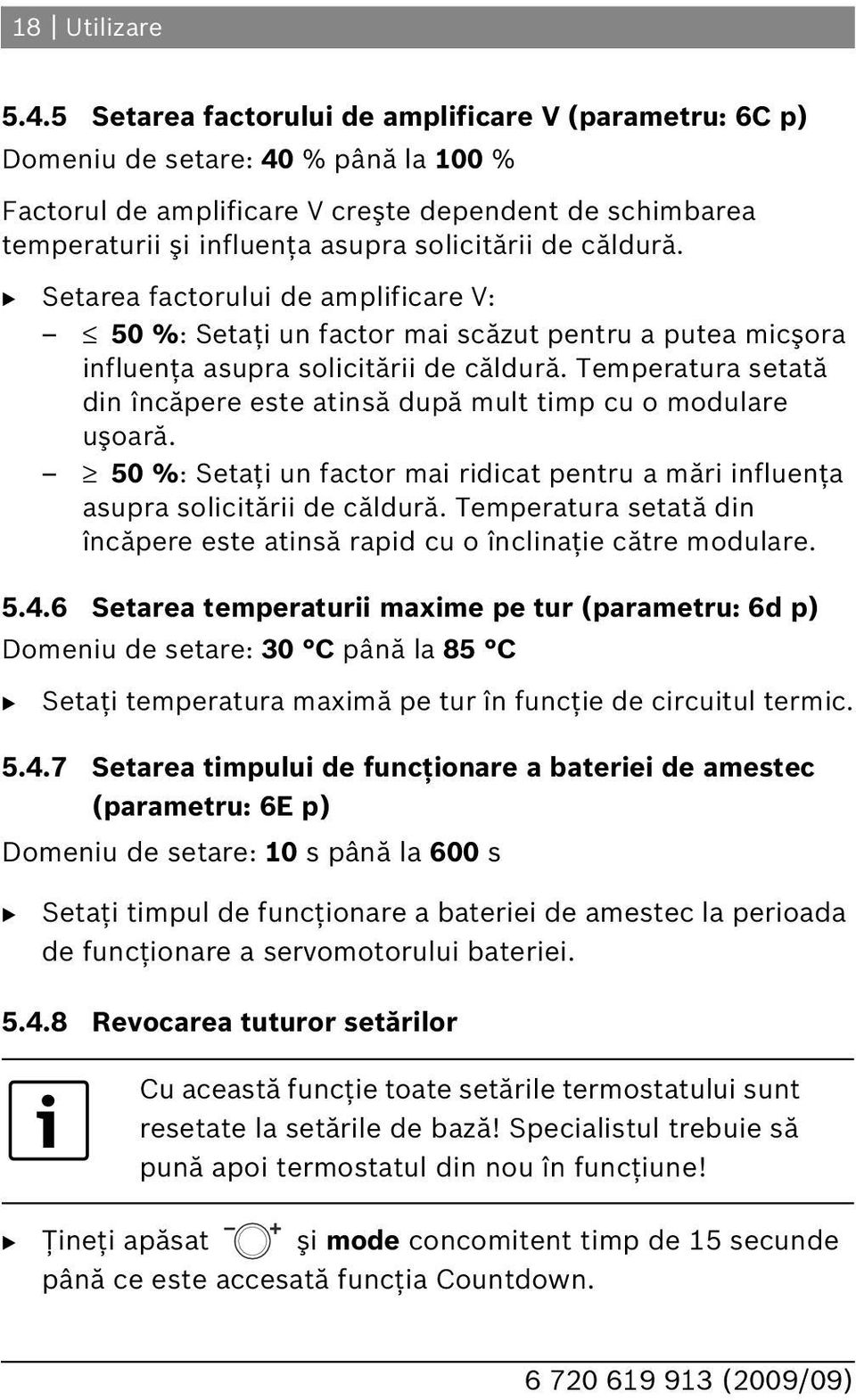 căldură. Setarea factorului de amplificare V: 50 %: Setaţi un factor mai scăzut pentru a putea micşora influenţa asupra solicitării de căldură.