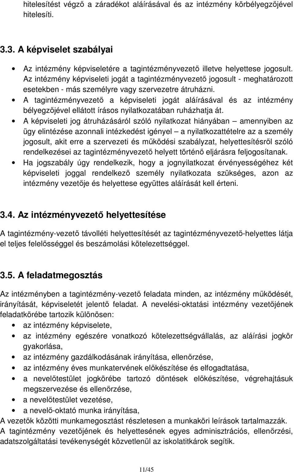 A tagintézményvezető a képviseleti jogát aláírásával és az intézmény bélyegzőjével ellátott írásos nyilatkozatában ruházhatja át.