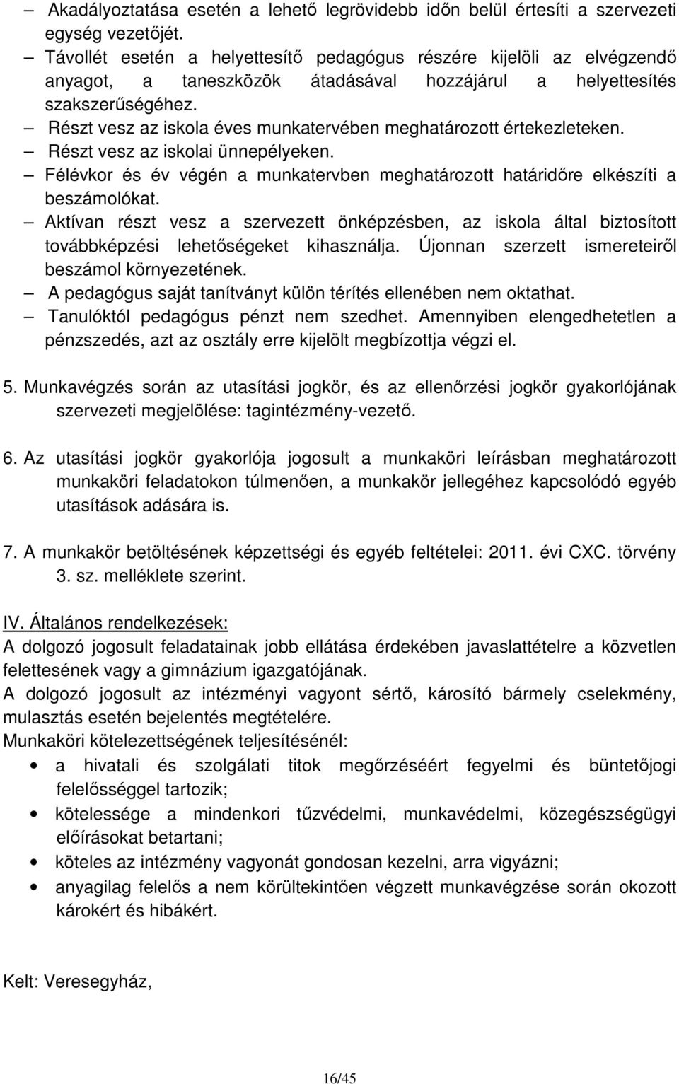 Részt vesz az iskola éves munkatervében meghatározott értekezleteken. Részt vesz az iskolai ünnepélyeken. Félévkor és év végén a munkatervben meghatározott határidőre elkészíti a beszámolókat.