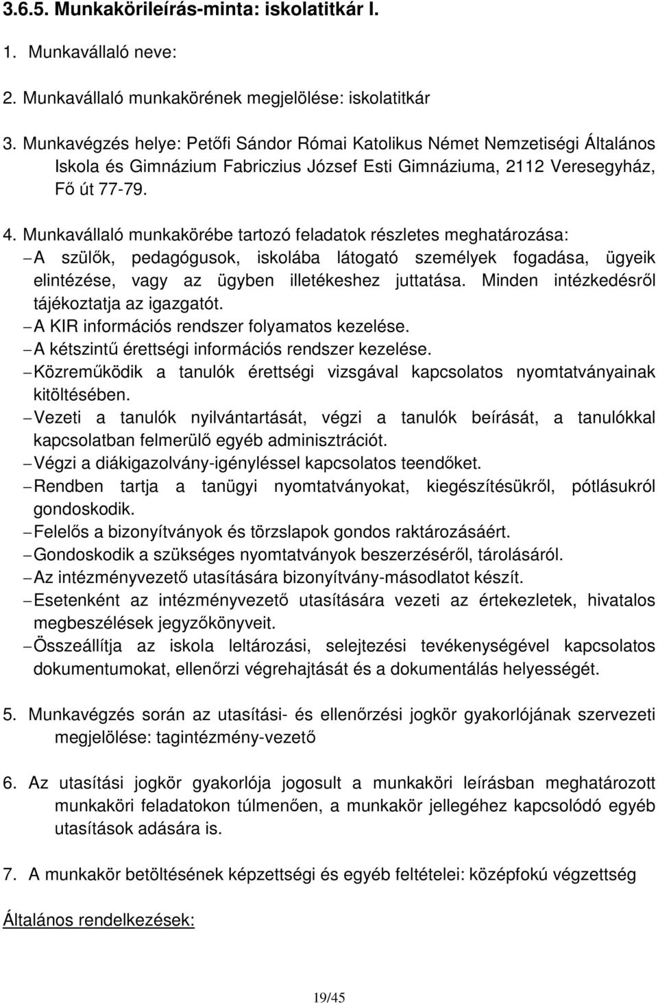 Munkavállaló munkakörébe tartozó feladatok részletes meghatározása: A szülők, pedagógusok, iskolába látogató személyek fogadása, ügyeik elintézése, vagy az ügyben illetékeshez juttatása.