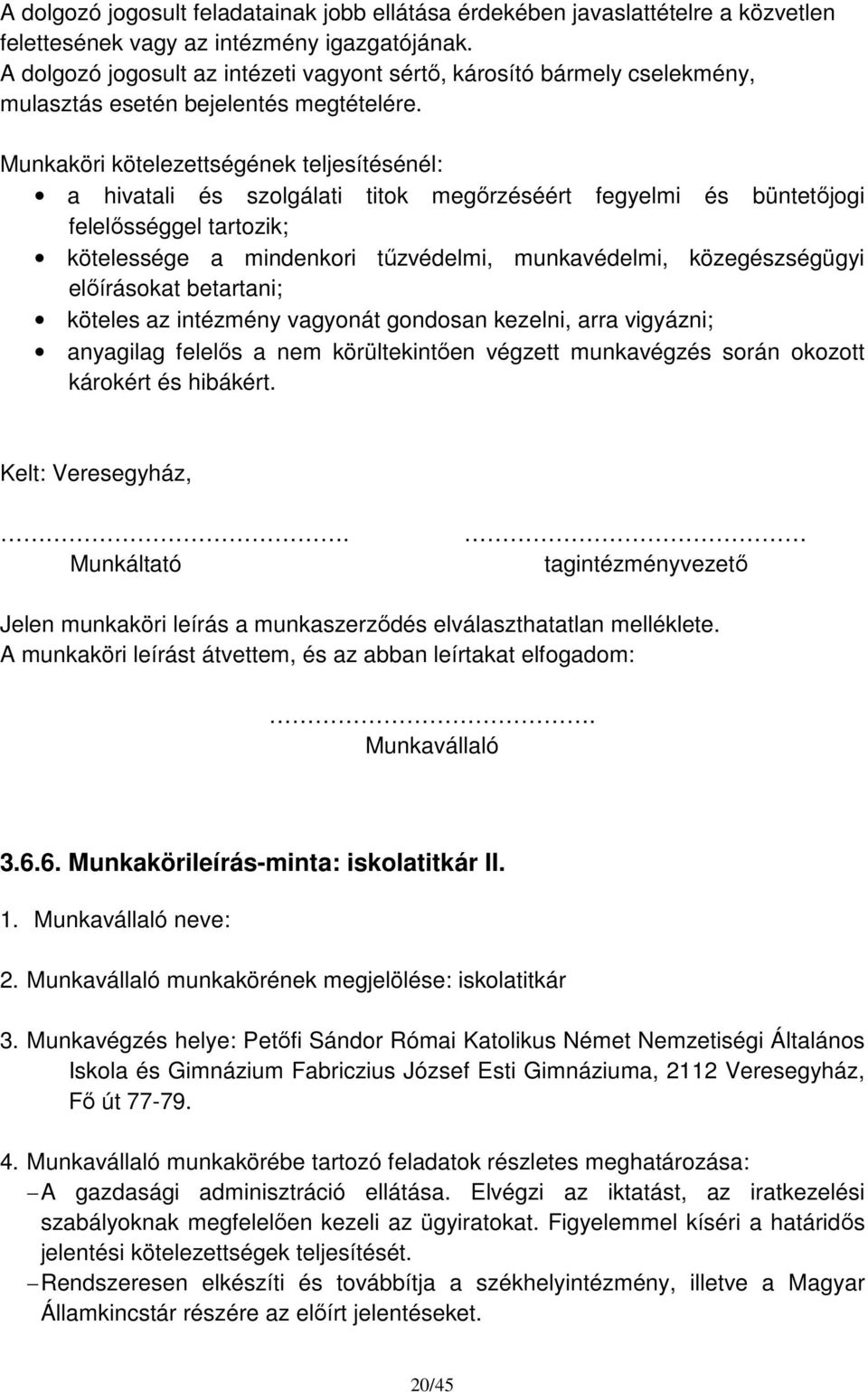 Munkaköri kötelezettségének teljesítésénél: a hivatali és szolgálati titok megőrzéséért fegyelmi és büntetőjogi felelősséggel tartozik; kötelessége a mindenkori tűzvédelmi, munkavédelmi,