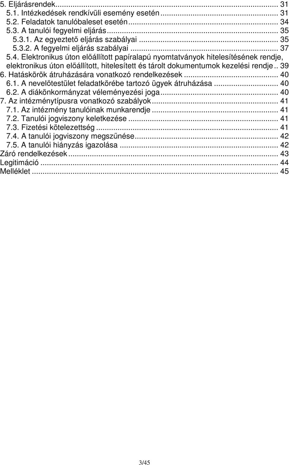 Hatáskörök átruházására vonatkozó rendelkezések... 40 6.1. A nevelőtestület feladatkörébe tartozó ügyek átruházása... 40 6.2. A diákönkormányzat véleményezési joga... 40 7.