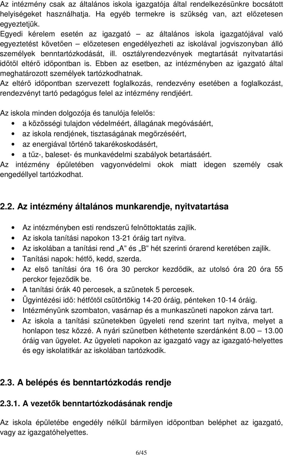 osztályrendezvények megtartását nyitvatartási időtől eltérő időpontban is. Ebben az esetben, az intézményben az igazgató által meghatározott személyek tartózkodhatnak.