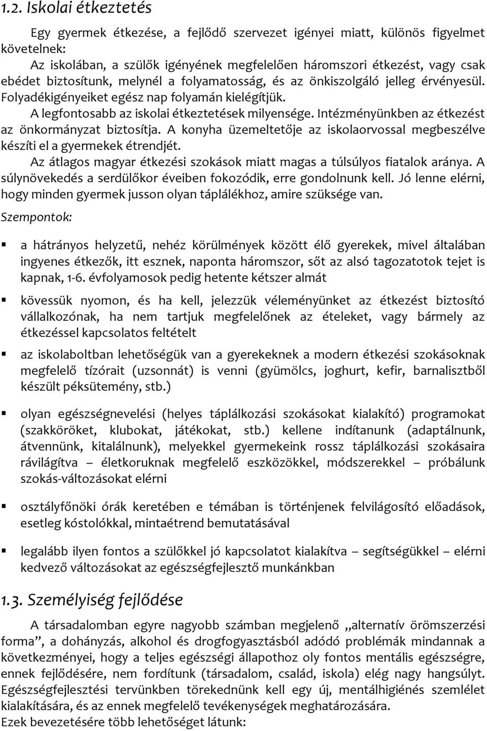 Intézményünkben az étkezést az önkormányzat biztosítja. A konyha üzemeltetője az iskolaorvossal megbeszélve készíti el a gyermekek étrendjét.