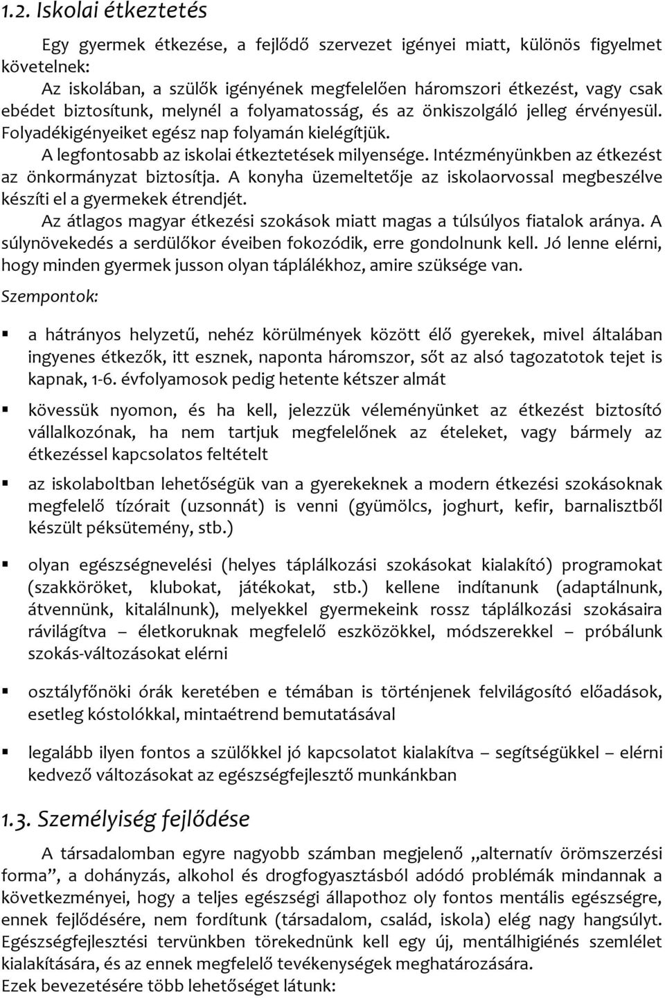 Intézményünkben az étkezést az önkormányzat biztosítja. A konyha üzemeltetője az iskolaorvossal megbeszélve készíti el a gyermekek étrendjét.