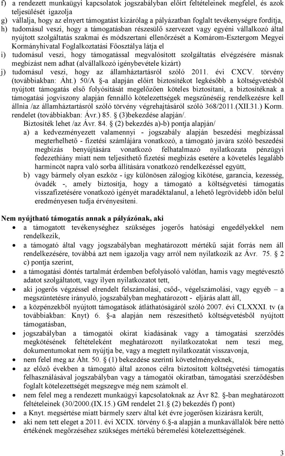 Foglalkoztatási Főosztálya látja el i) tudomásul veszi, hogy támogatással megvalósított szolgáltatás elvégzésére másnak megbízást nem adhat (alvállalkozó igénybevétele kizárt) j) tudomásul veszi,