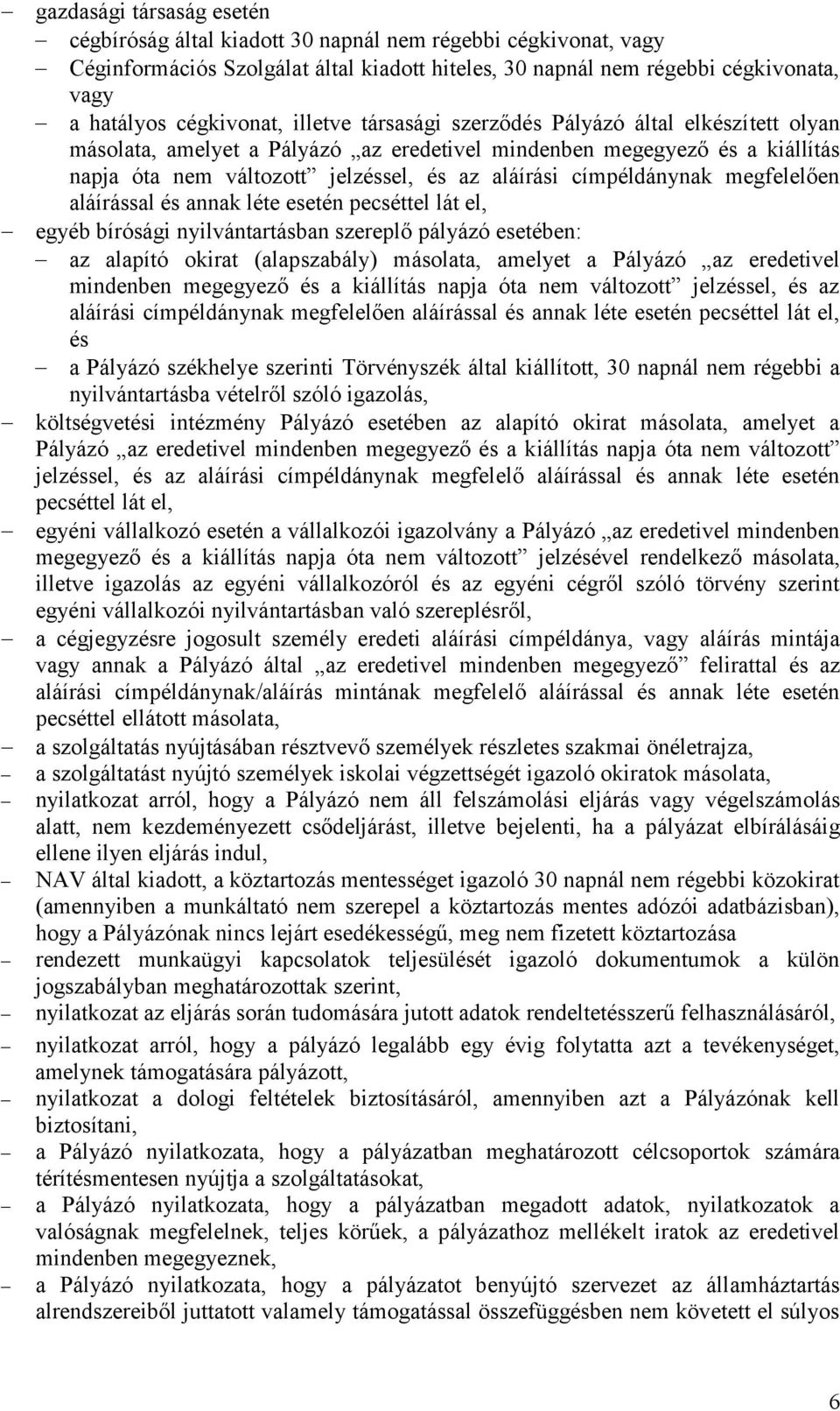 címpéldánynak megfelelően aláírással és annak léte esetén pecséttel lát el, egyéb bírósági nyilvántartásban szereplő pályázó esetében: az alapító okirat (alapszabály) másolata, amelyet a Pályázó az