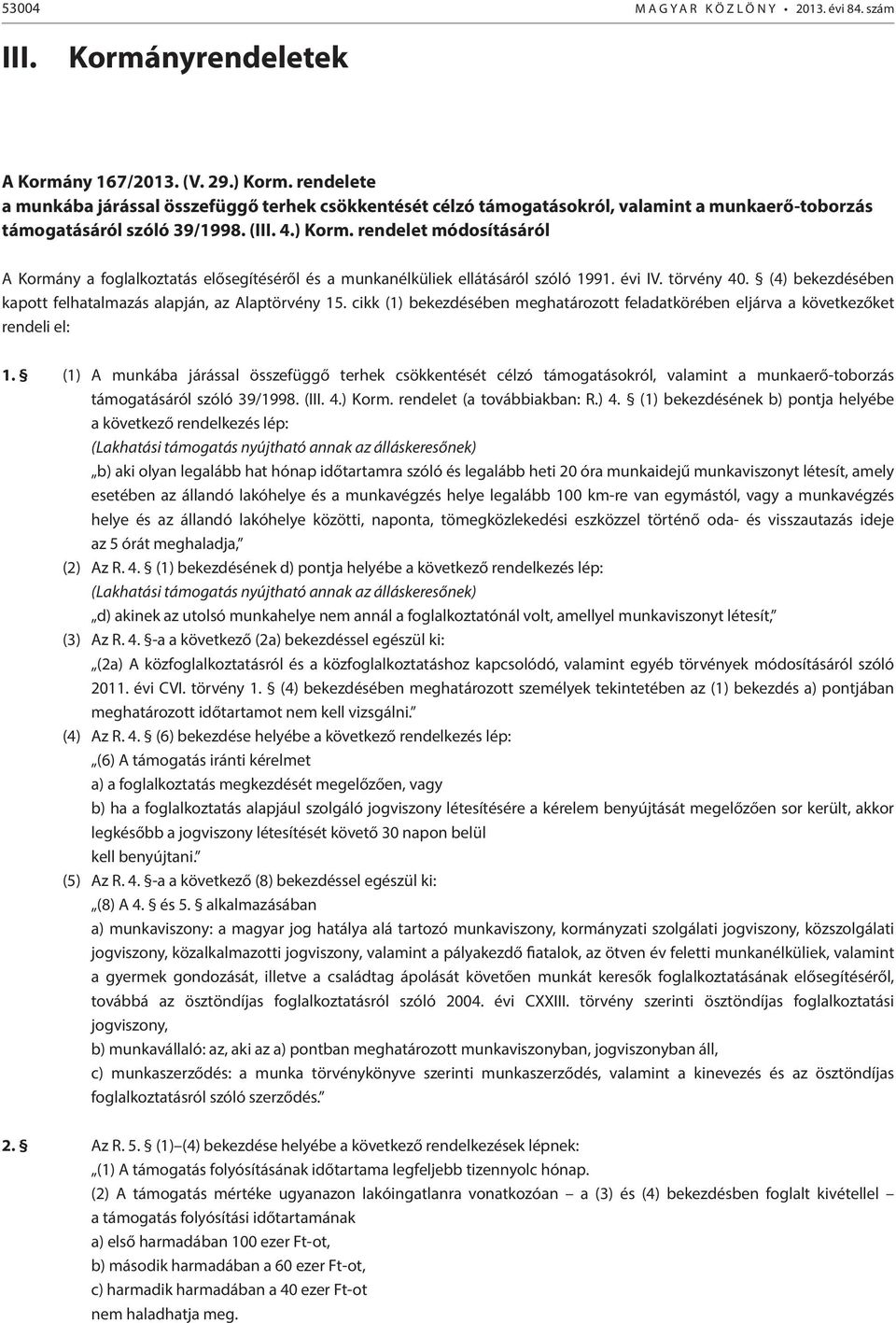 rendelet módosításáról A Kormány a foglalkoztatás elősegítéséről és a munkanélküliek ellátásáról szóló 1991. évi IV. törvény 40. (4) bekezdésében kapott felhatalmazás alapján, az Alaptörvény 15.