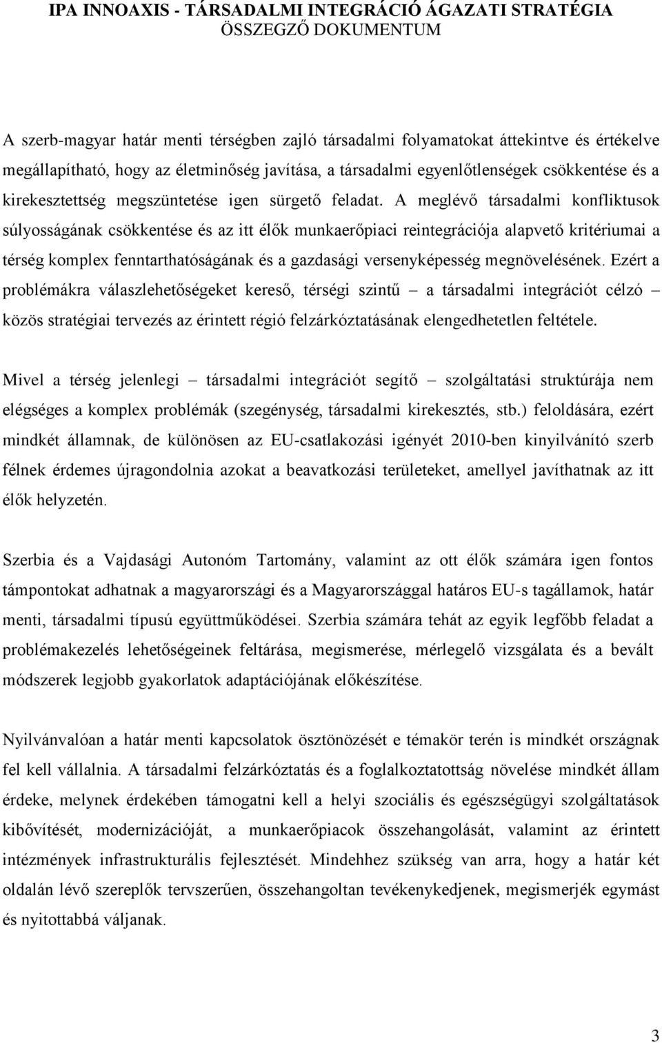 A meglévő társadalmi konfliktusok súlyosságának csökkentése és az itt élők munkaerőpiaci reintegrációja alapvető kritériumai a térség komplex fenntarthatóságának és a gazdasági versenyképesség