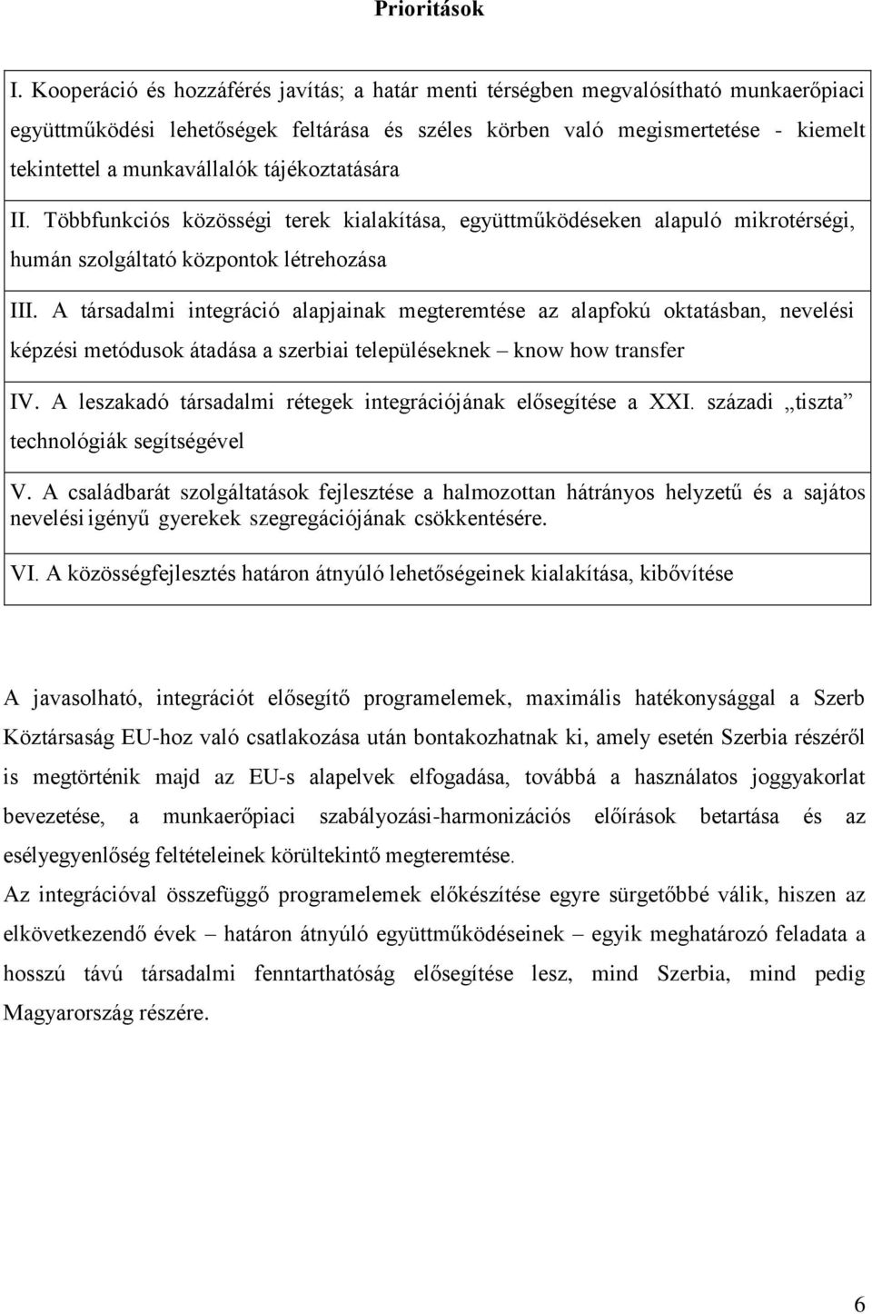 tájékoztatására II. Többfunkciós közösségi terek kialakítása, együttműködéseken alapuló mikrotérségi, humán szolgáltató központok létrehozása III.