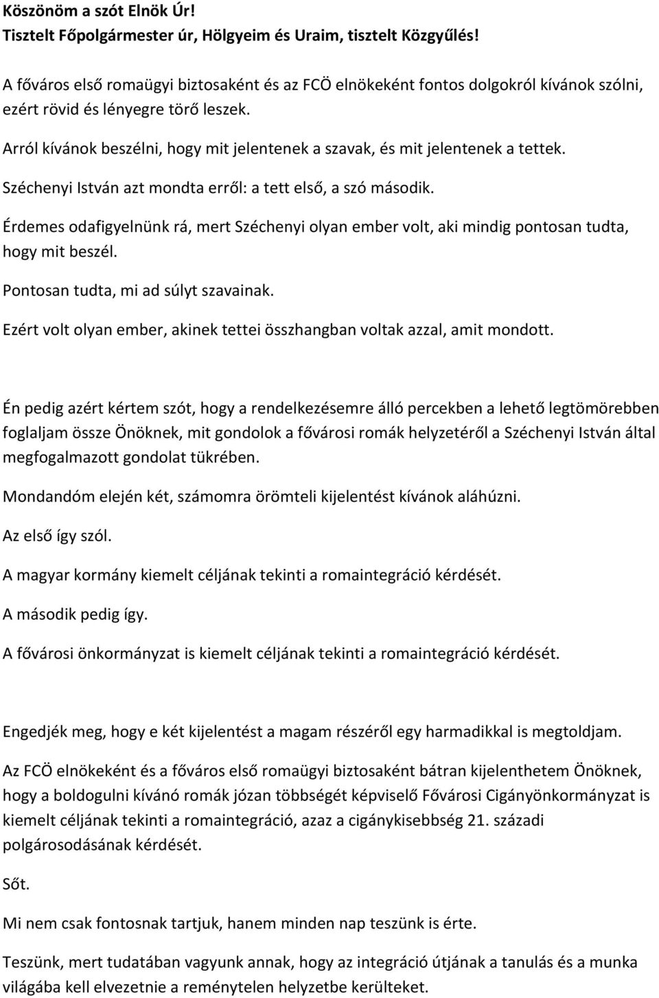 Arról kívánok beszélni, hogy mit jelentenek a szavak, és mit jelentenek a tettek. Széchenyi István azt mondta erről: a tett első, a szó második.