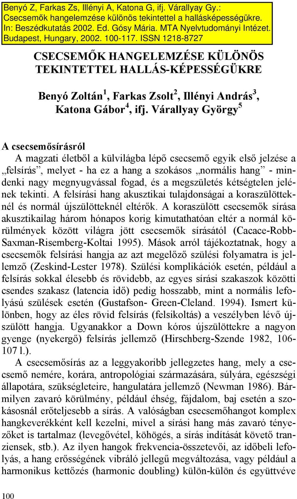 és a megszületés kétségtelen jelének tekinti. A felsírási hang akusztikai tulajdonságai a koraszülötteknél és normál újszülötteknél eltérők.