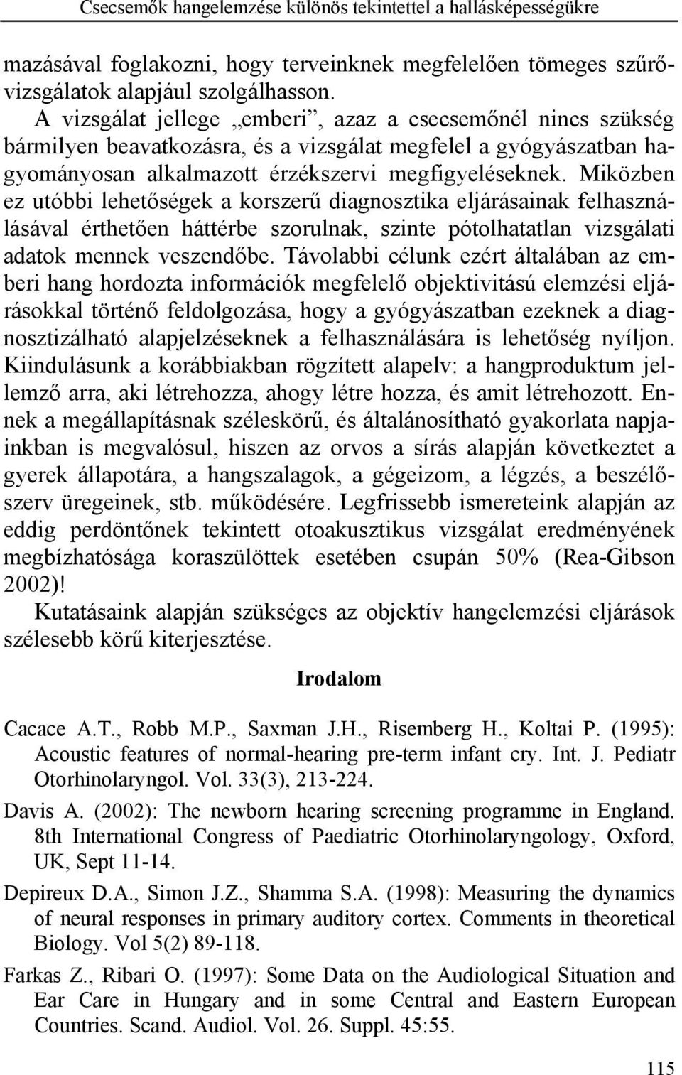 Miközben ez utóbbi lehetőségek a korszerű diagnosztika eljárásainak felhasználásával érthetően háttérbe szorulnak, szinte pótolhatatlan vizsgálati adatok mennek veszendőbe.