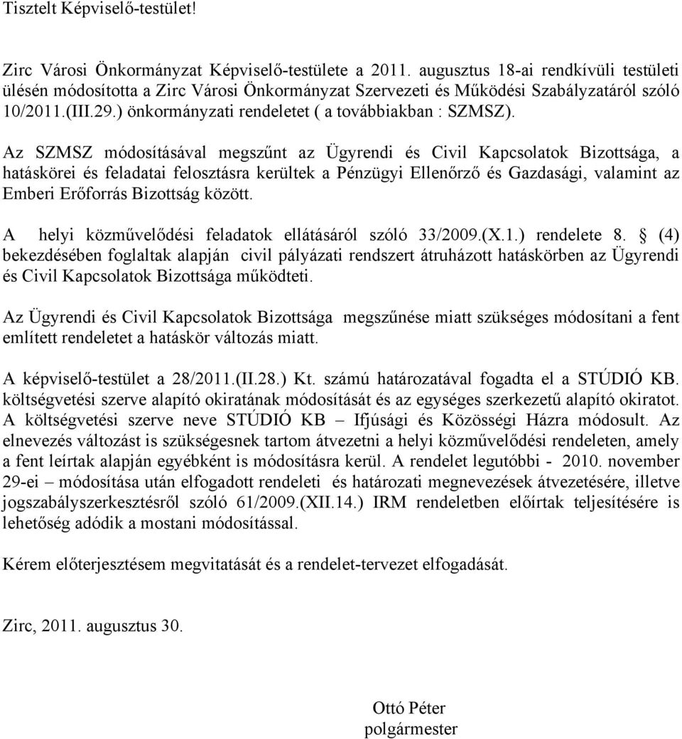 Az SZMSZ módosításával megszűnt az Ügyrendi és Civil Kapcsolatok Bizottsága, a hatáskörei és feladatai felosztásra kerültek a Pénzügyi Ellenőrző és Gazdasági, valamint az Emberi Erőforrás Bizottság