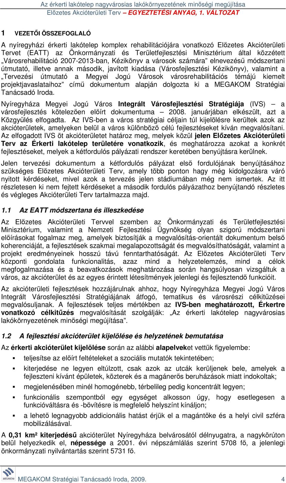 Megyei Jogú Városok városrehabilitációs témájú kiemelt projektjavaslataihoz című dokumentum alapján dolgozta ki a MEGAKOM Stratégiai Tanácsadó Iroda.