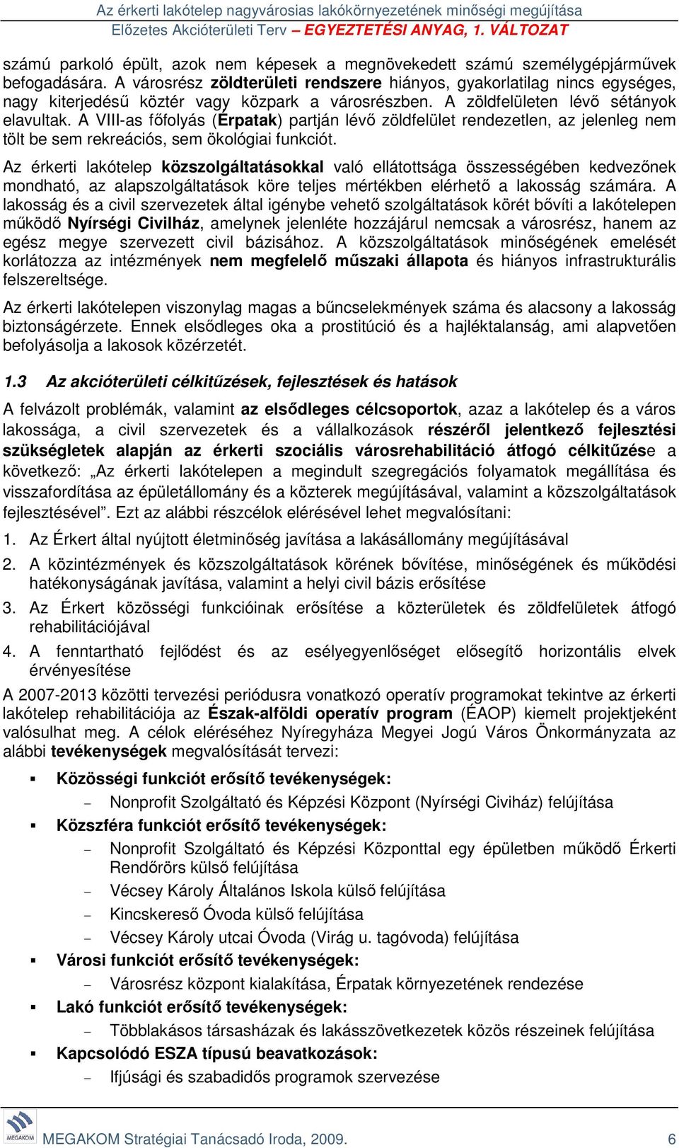 A VIII-as főfolyás (Érpatak) partján lévő zöldfelület rendezetlen, az jelenleg nem tölt be sem rekreációs, sem ökológiai funkciót.