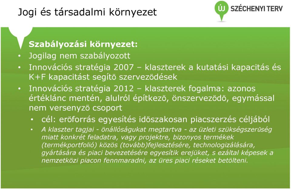 piacszerzés céljából A klaszter tagjai - önállóságukat megtartva - az üzleti szükségszerőség miatt konkrét feladatra, vagy projektre, bizonyos termékek (termékportfolió) közös