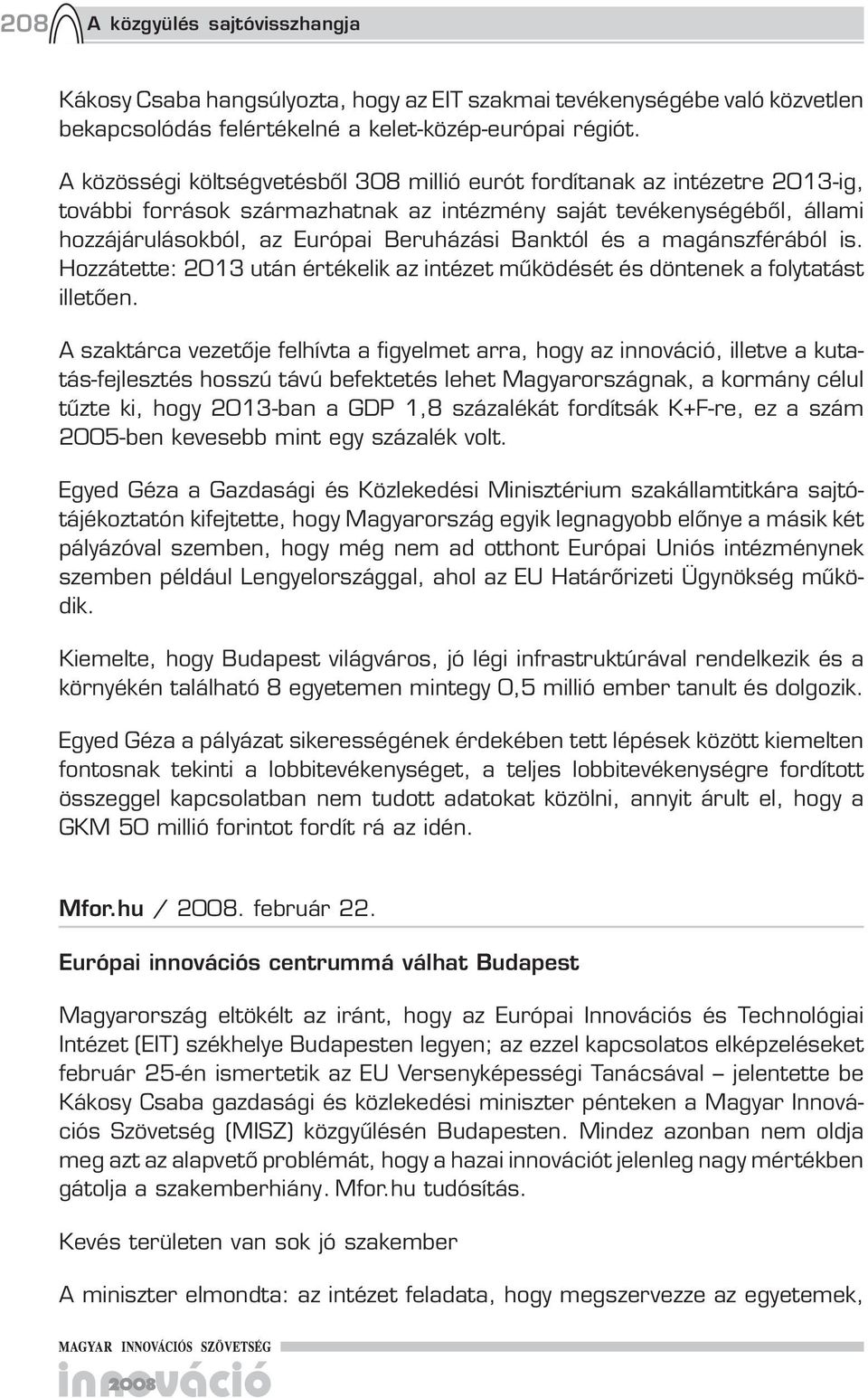 és a magánszférából is. Hozzátette: 2013 után értékelik az intézet működését és döntenek a folytatást illetően.