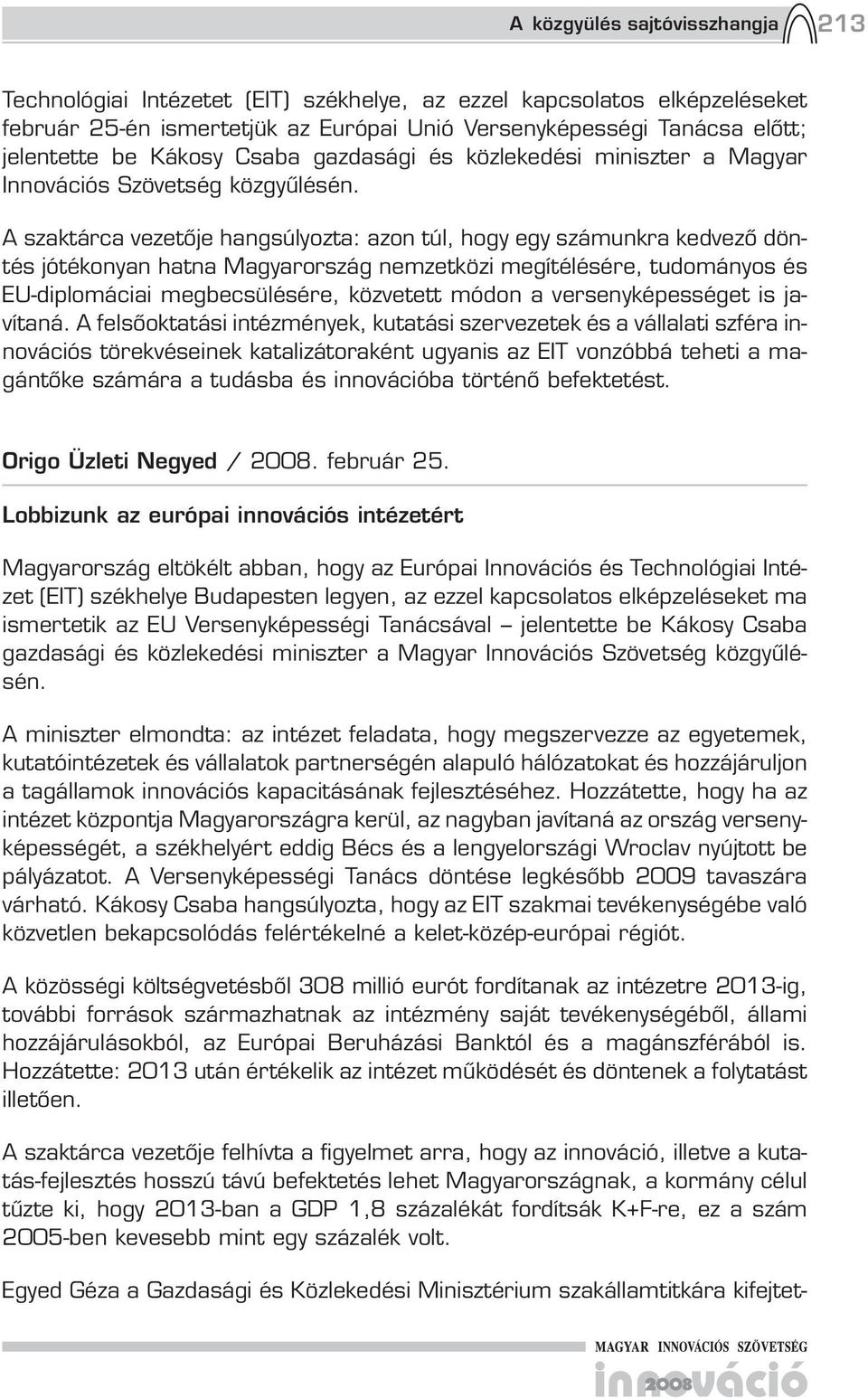 A szaktárca vezetője hangsúlyozta: azon túl, hogy egy számunkra kedvező döntés jótékonyan hatna Magyarország nemzetközi megítélésére, tudományos és EU-diplomáciai megbecsülésére, közvetett módon a