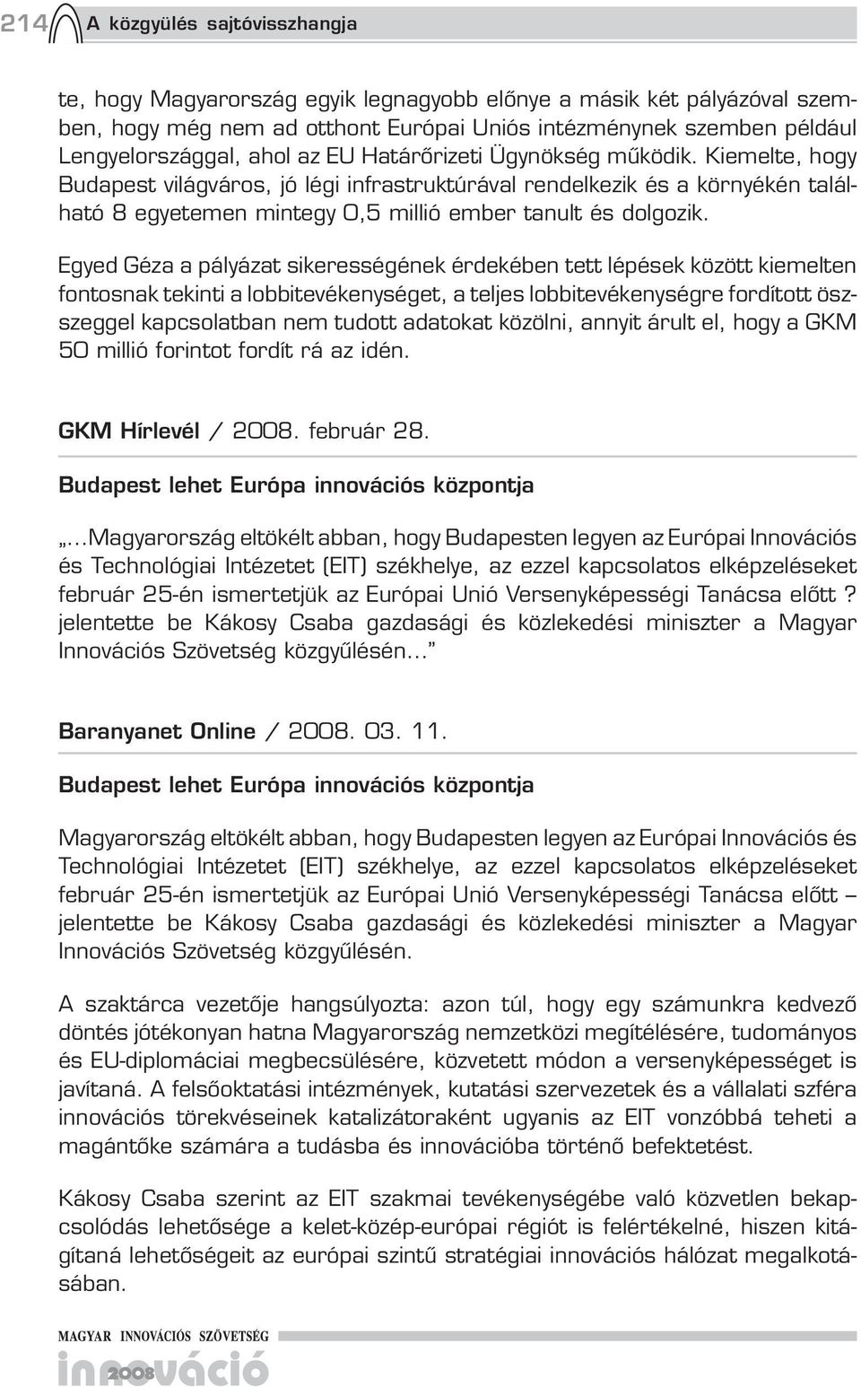 Egyed Géza a pályázat sikerességének érdekében tett lépések között kiemelten fontosnak tekinti a lobbitevékenységet, a teljes lobbitevékenységre fordított öszszeggel kapcsolatban nem tudott adatokat