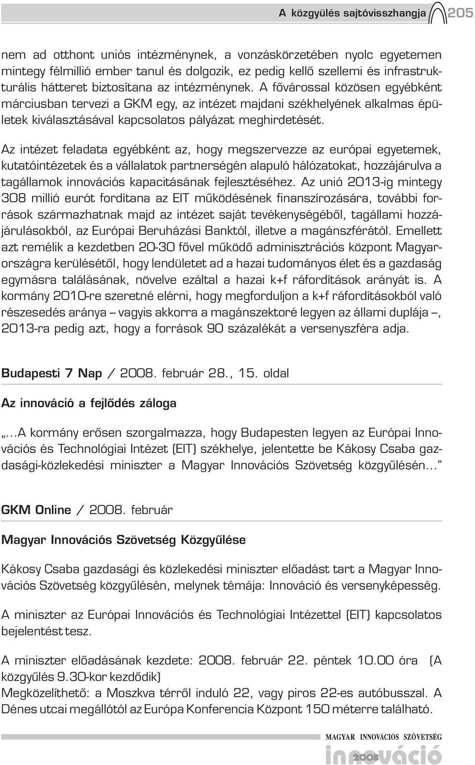 Az intézet feladata egyébként az, hogy megszervezze az európai egyetemek, kutatóintézetek és a vállalatok partnerségén alapuló hálózatokat, hozzájárulva a tagállamok innovációs kapacitásának