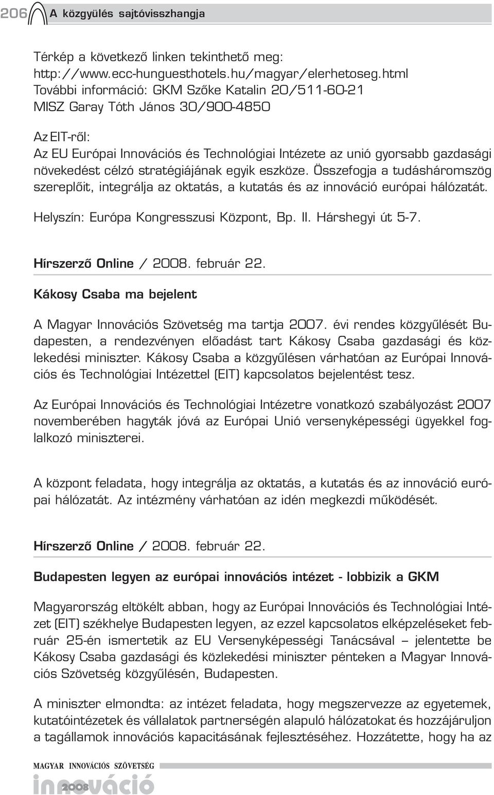 stratégiájának egyik eszköze. Összefogja a tudásháromszög szereplőit, integrálja az oktatás, a kutatás és az innováció európai hálózatát. Helyszín: Európa Kongresszusi Központ, Bp. II.