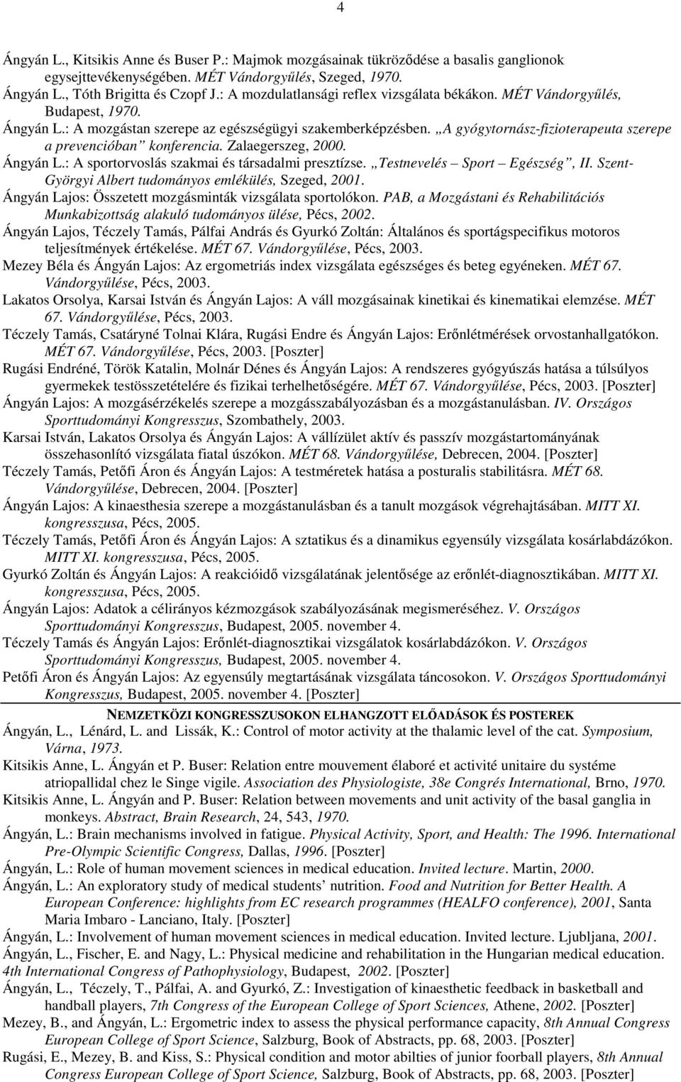 A gyógytornász-fizioterapeuta szerepe a prevencióban konferencia. Zalaegerszeg, 2000. Ángyán L.: A sportorvoslás szakmai és társadalmi presztízse. Testnevelés Sport Egészség, II.