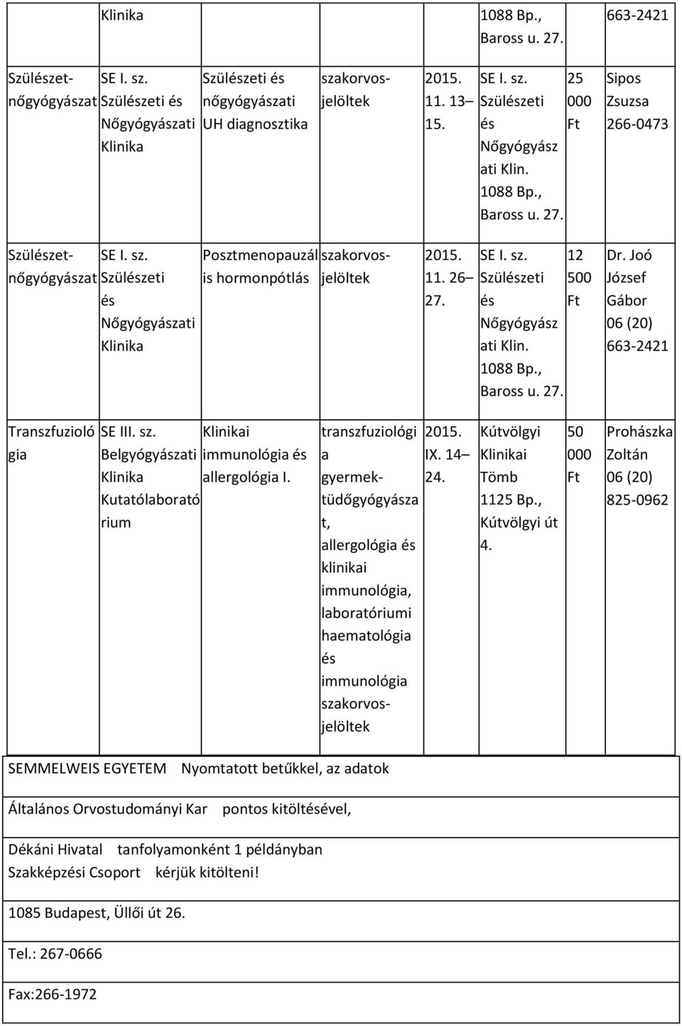 transzfuziológi a gyermektüdőgyógyásza t, allergológia klinikai immunológia, laboratóriumi haematológia immunológia IX. 14 24. Kútvölgyi i Tömb 11 Bp., Kútvölgyi út 4.