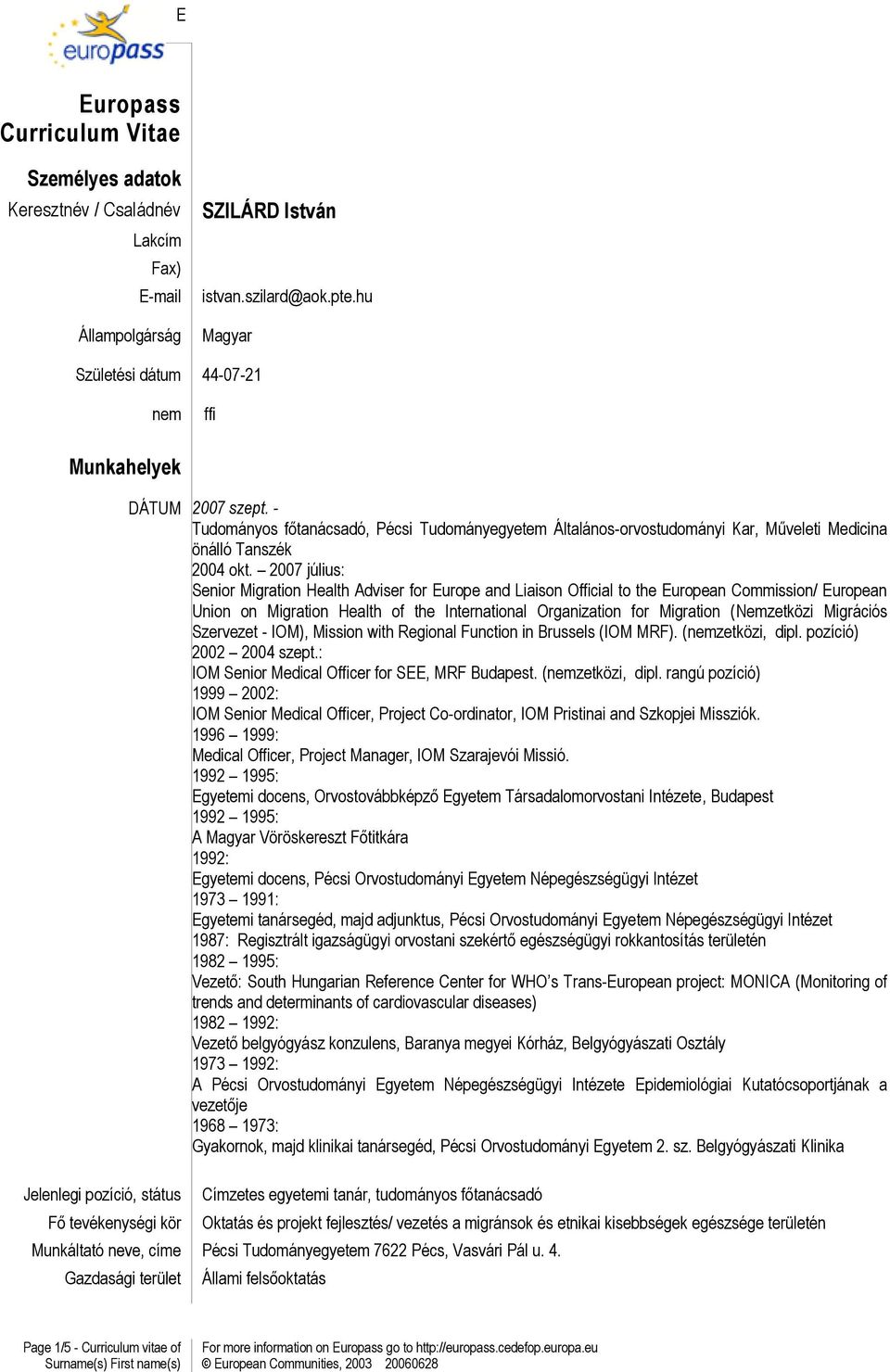 - Tudományos főtanácsadó, Pécsi Tudományegyetem Általános-orvostudományi Kar, Műveleti Medicina önálló Tanszék 2004 okt.