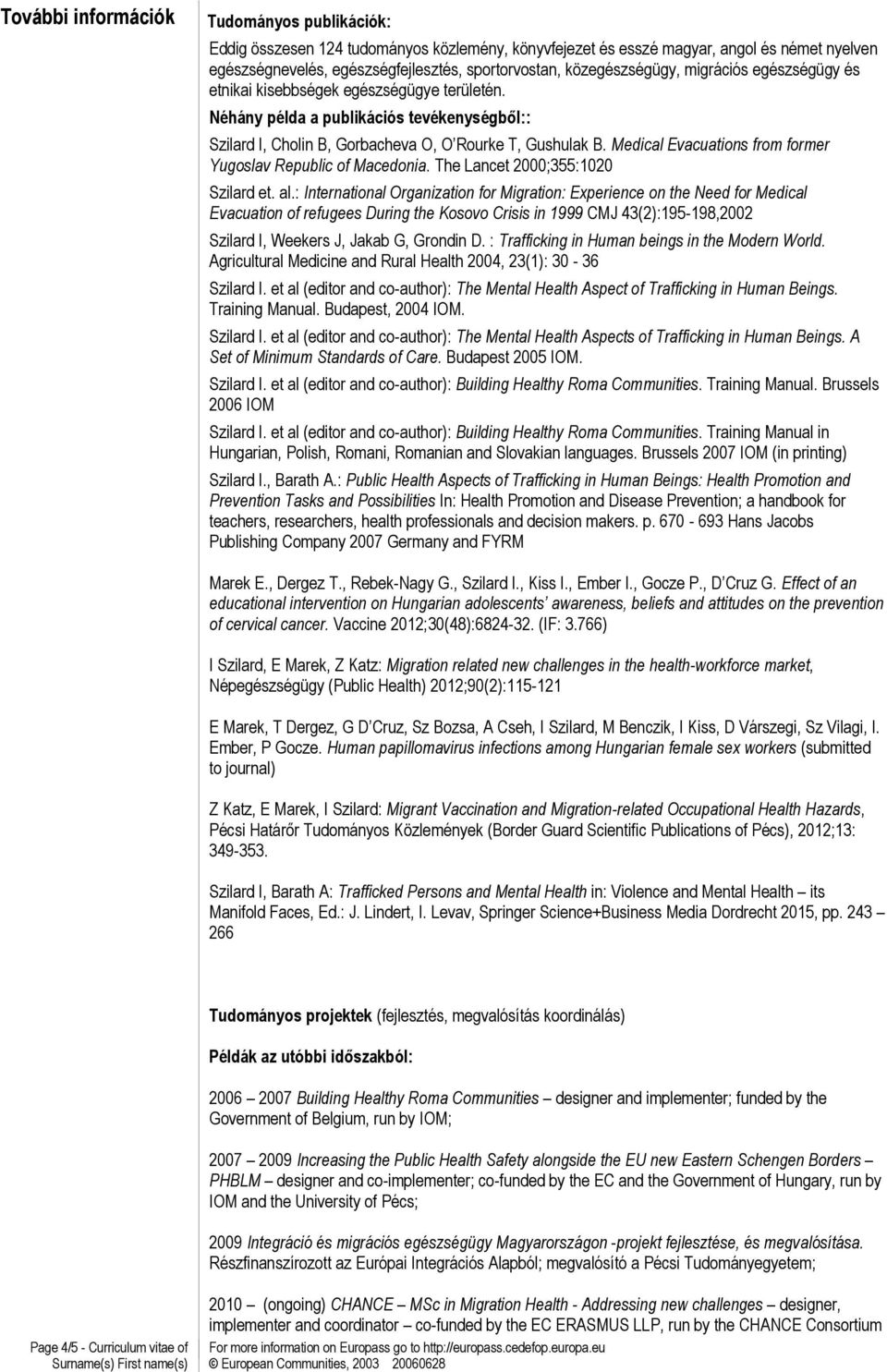 Medical Evacuations from former Yugoslav Republic of Macedonia. The Lancet 2000;355:1020 Szilard et. al.