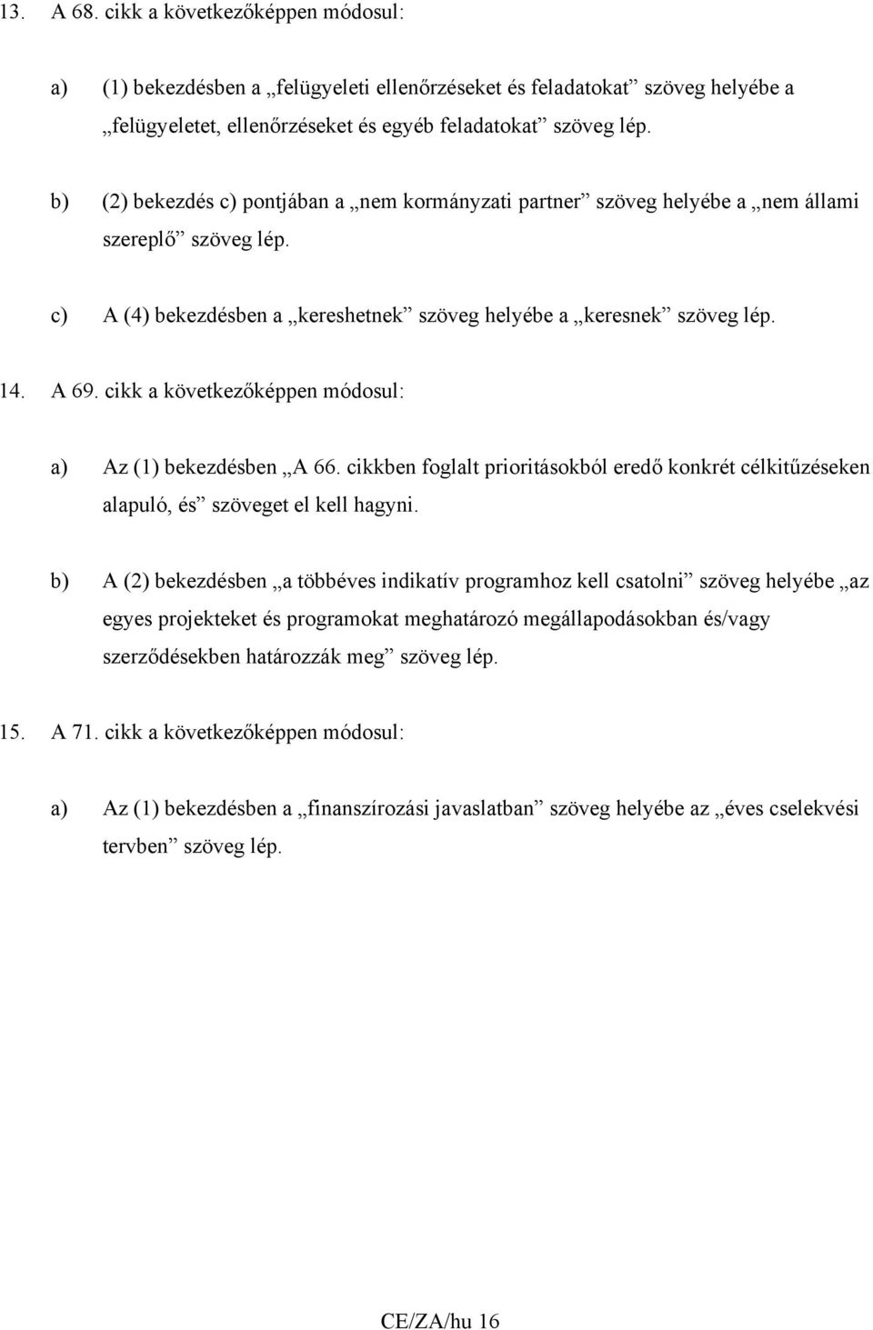 cikk a következőképpen módosul: a) Az (1) bekezdésben A 66. cikkben foglalt prioritásokból eredő konkrét célkitűzéseken alapuló, és szöveget el kell hagyni.