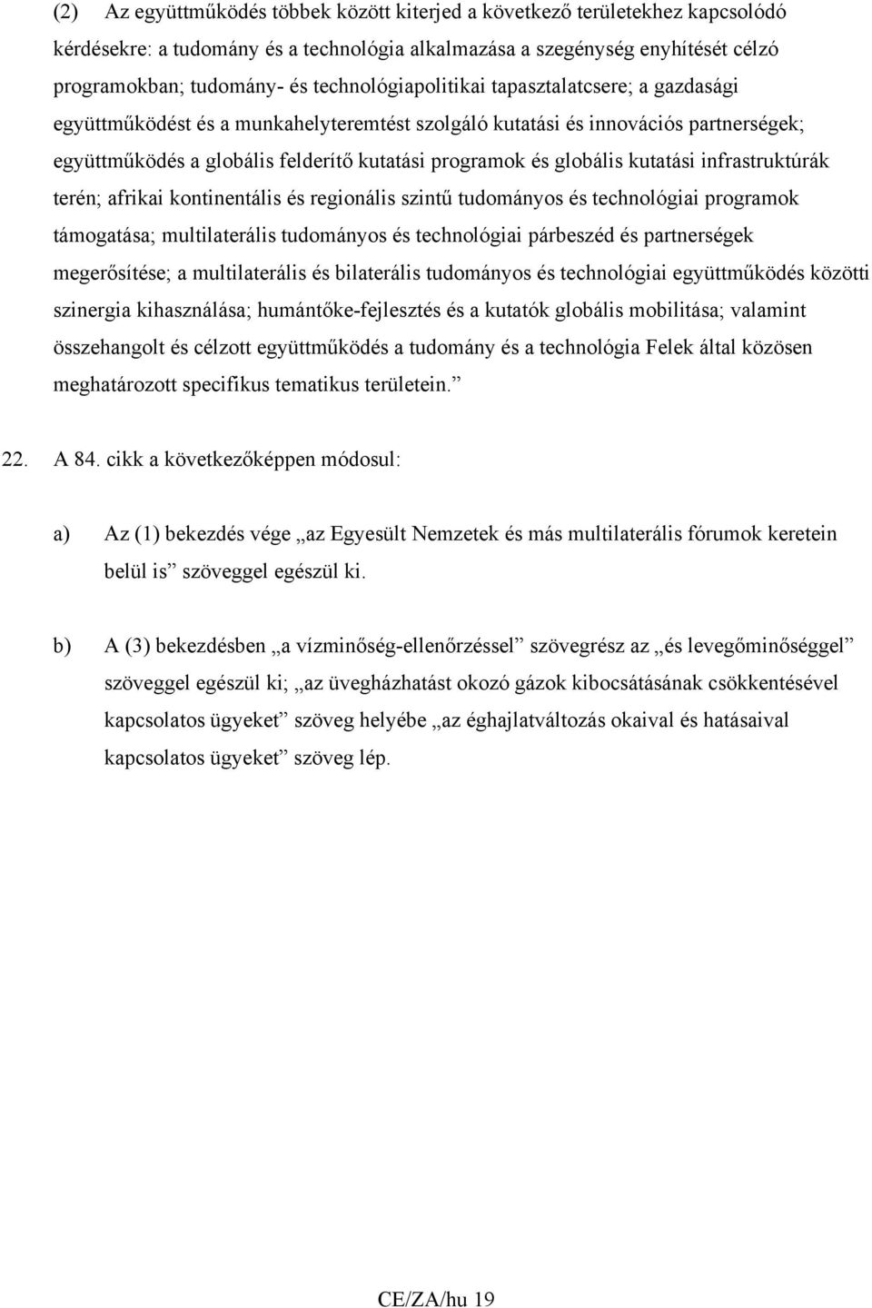 globális kutatási infrastruktúrák terén; afrikai kontinentális és regionális szintű tudományos és technológiai programok támogatása; multilaterális tudományos és technológiai párbeszéd és