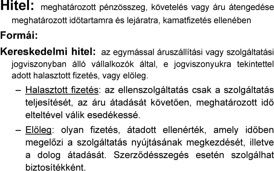 Halasztott fizetés: az ellenszolgáltatás csak a szolgáltatás teljesítését, az áru átadását követően, meghatározott idő elteltével válik esedékessé.