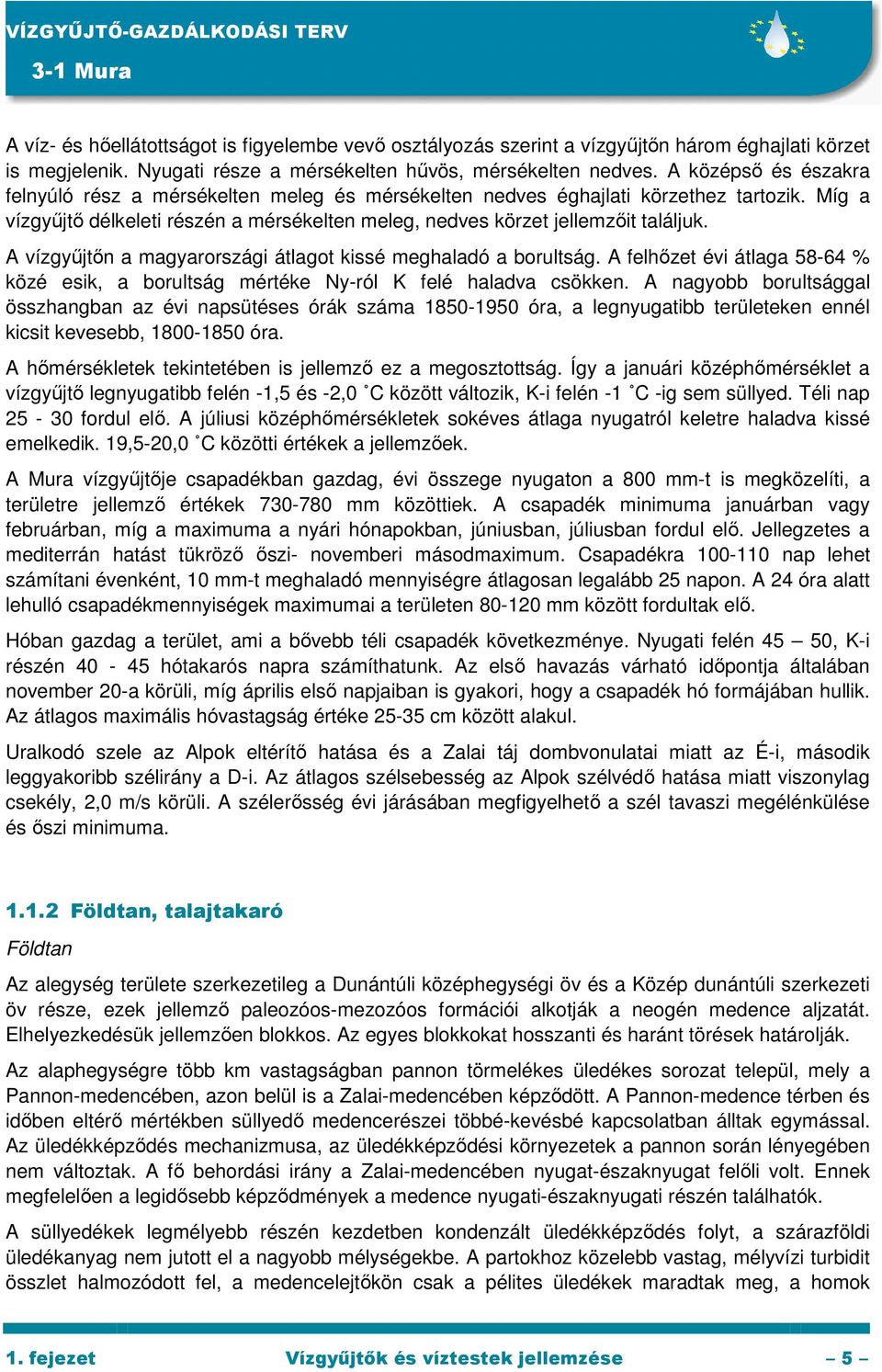 A vízgyőjtın a magyarországi átlagot kissé meghaladó a borultság. A felhızet évi átlaga 58-64 % közé esik, a borultság mértéke Ny-ról K felé haladva csökken.